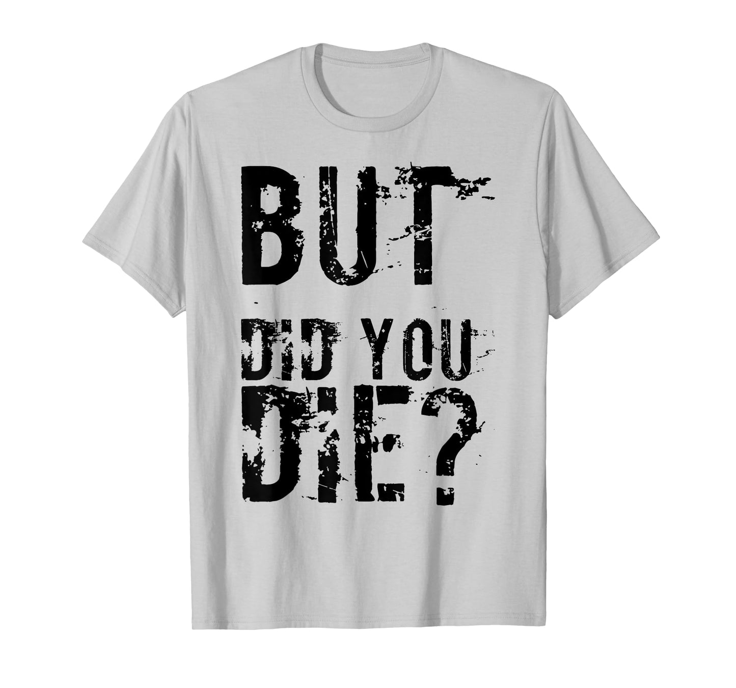 But Did You Die Shirt Funny Workout Fitness Gym T-Shirt