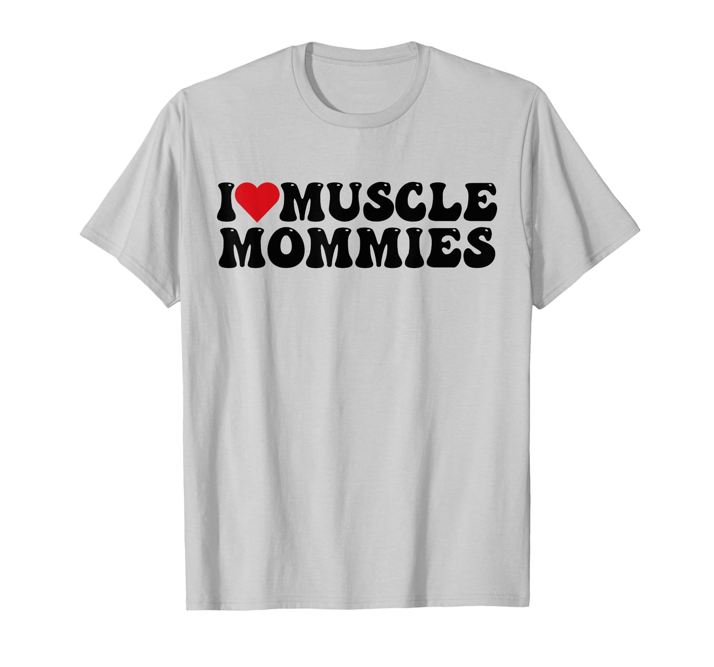 I Love Muscle Mommies, I Heart Muscle Mommies T-Shirt