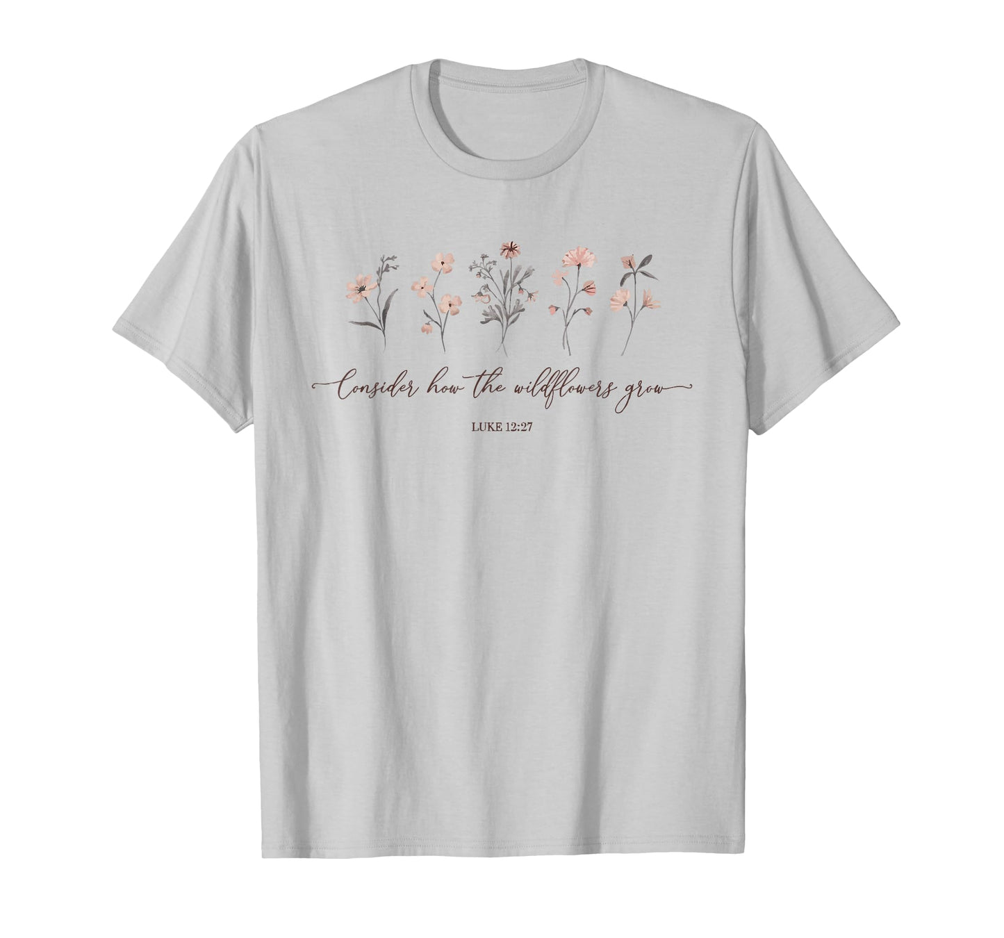 Consider How The Wildflowers Grow Luke 12:27 Bible Verse T-Shirt