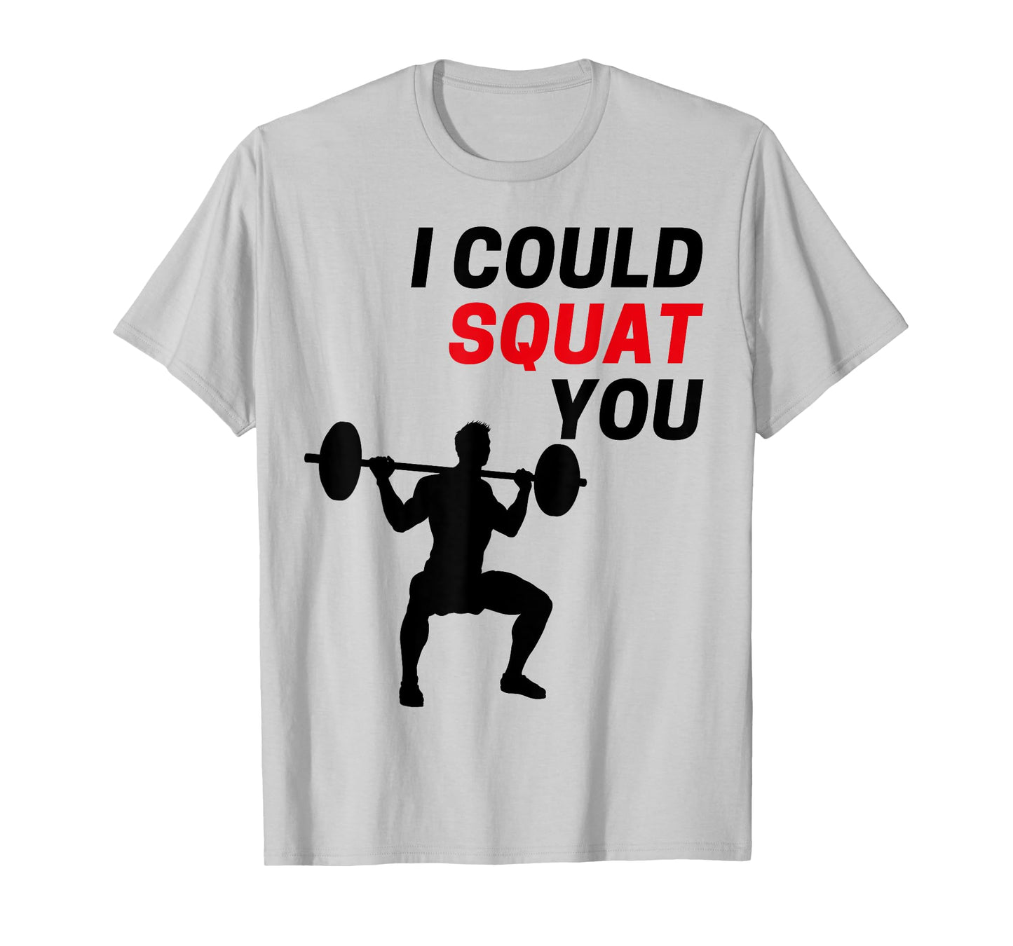 I Could Squat You Funny Workout Gym Weight Lifting Graphic T-Shirt
