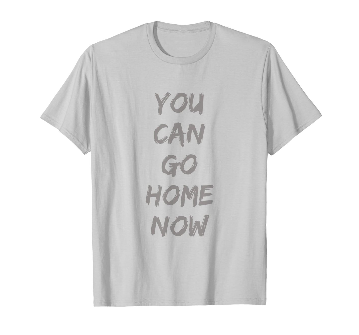 Gravity Apparel | You Can Go Home Now | Unisex-Adults Gym Motivation T-Shirt