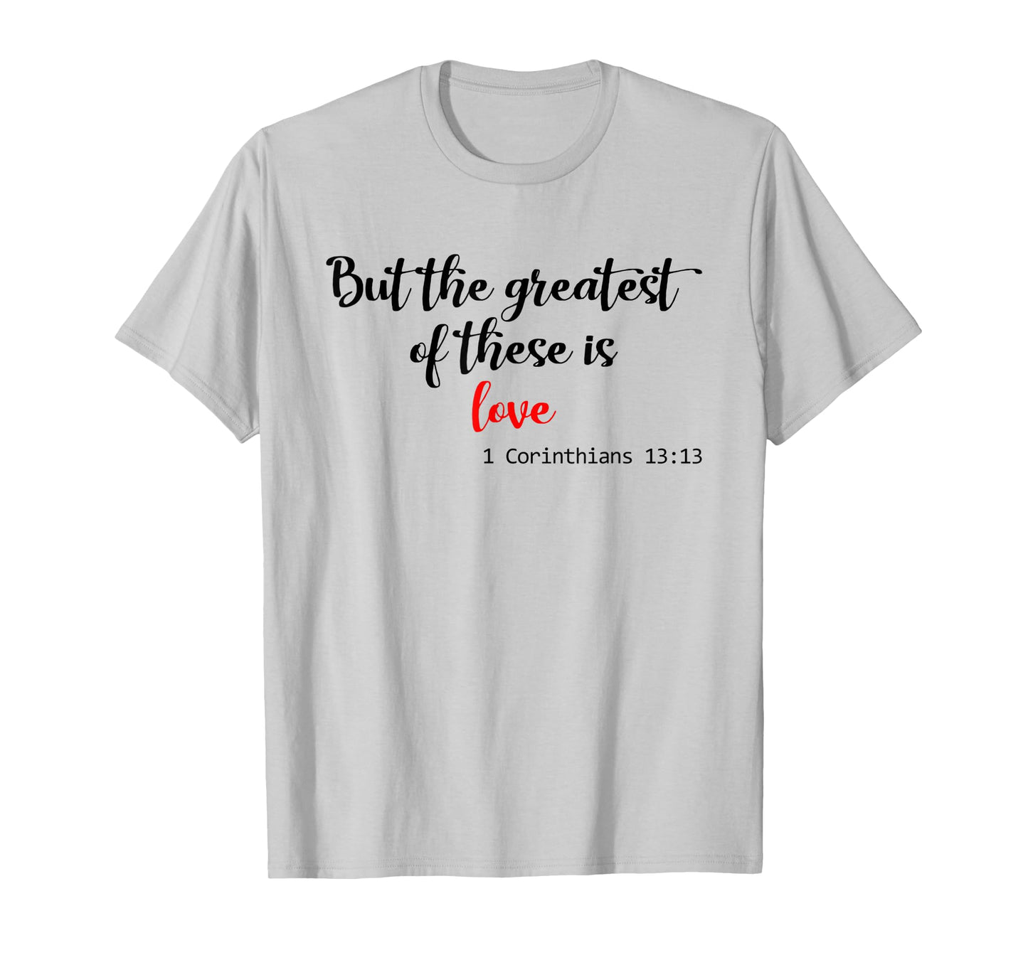But the Greatest of These is Love Christian T-Shirt