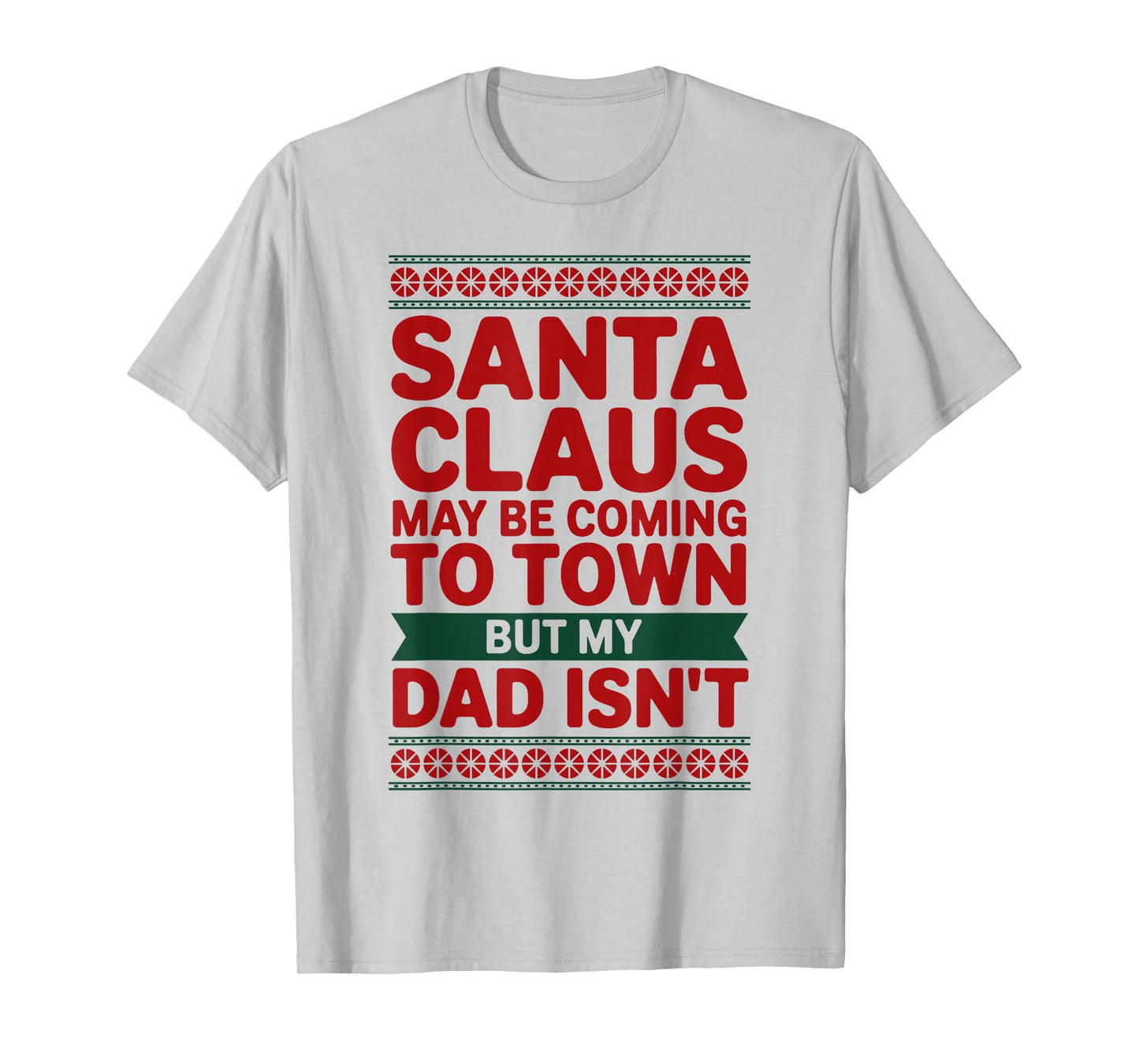 Santa Claus May Be Coming to Town But My Dad Isn’t Christmas T-Shirt