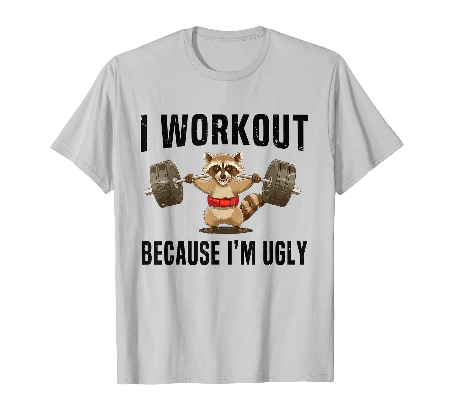I Workout Because I'm Ugly Funny Humor Gym Fitness Lovers T-Shirt