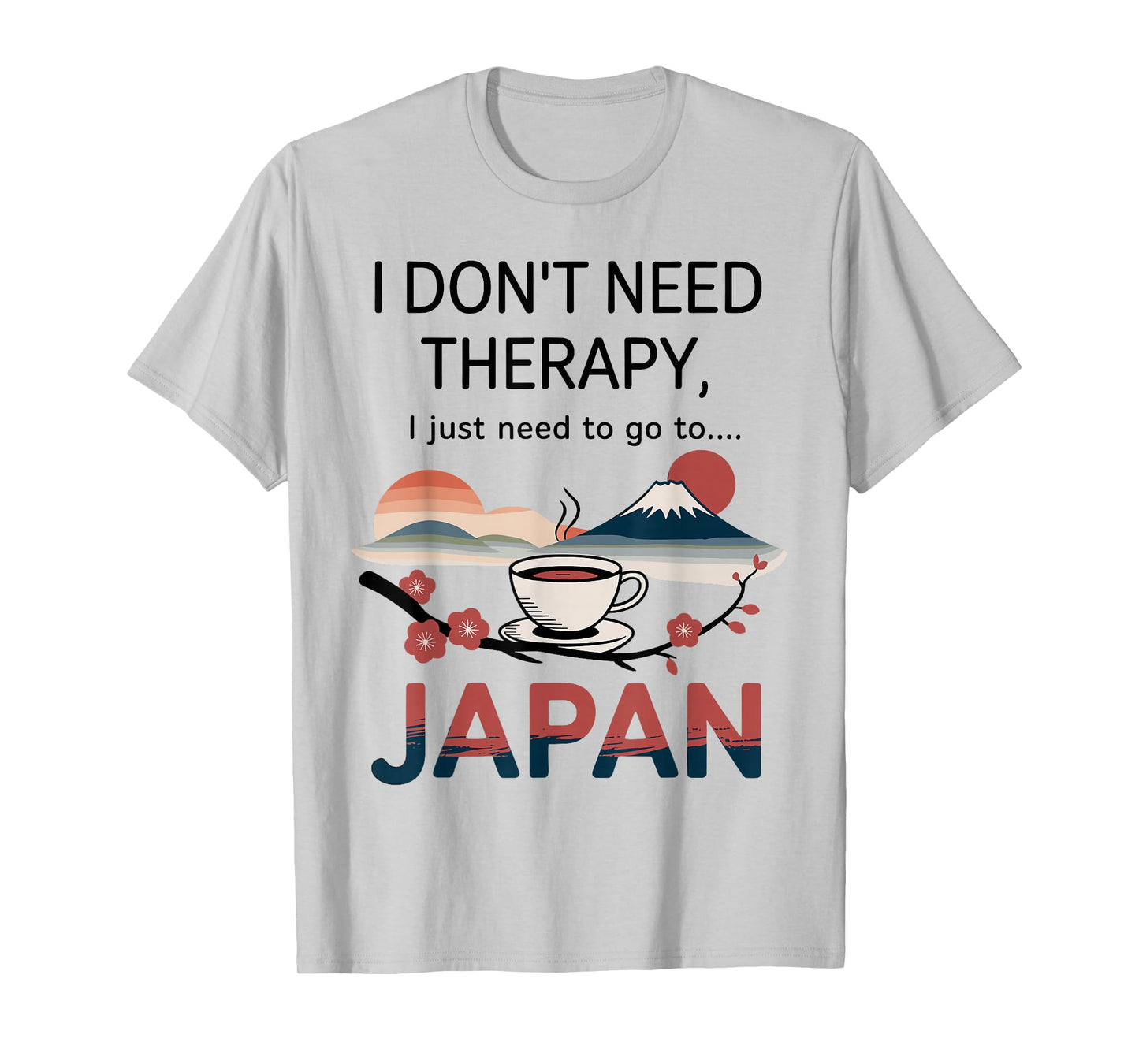 I Don’t Need Therapy I Need to Go to Japan Travel T-Shirt