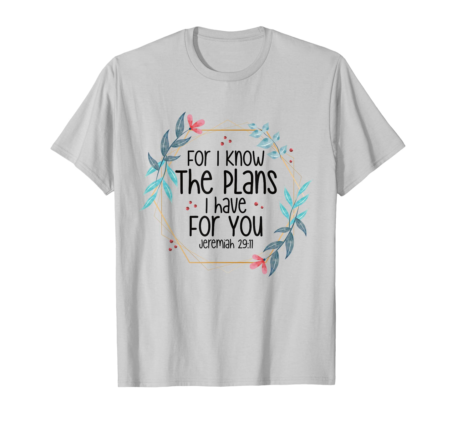Jeremiah 29:11 For I Know The Plans I have For You T-Shirt