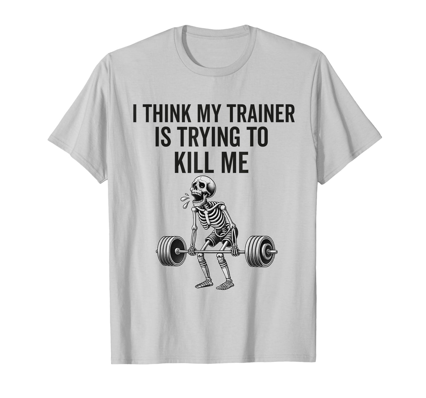 I Think My Trainer Is Trying To Kill Me Funny Gym Workout T-Shirt