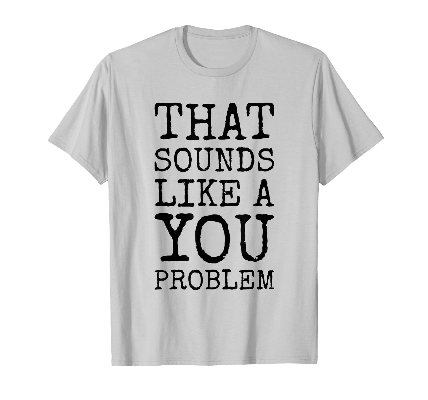 That Sounds Like A You Problem Funny Quote T-Shirt
