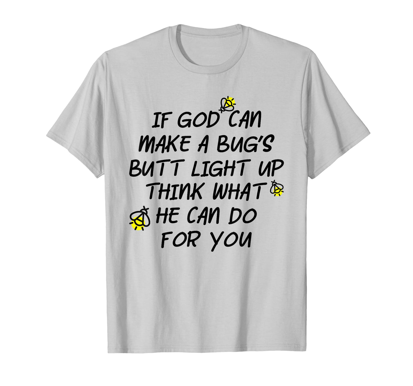 If God Can Make A Bug's Butt Light Up Think What He Can Do T-Shirt