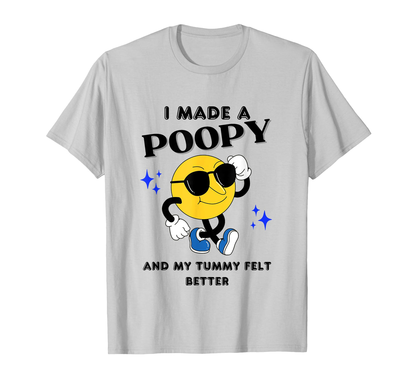 I Made A Poopy And My Tummy Felt Better Funny Sarcastic Meme T-Shirt
