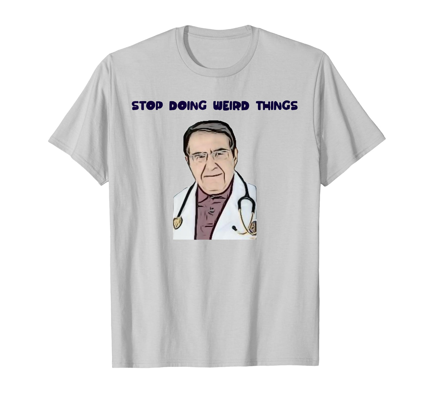 Stop Doing Weird Things Now Sad diet dr doctor funny t-shirt T-Shirt