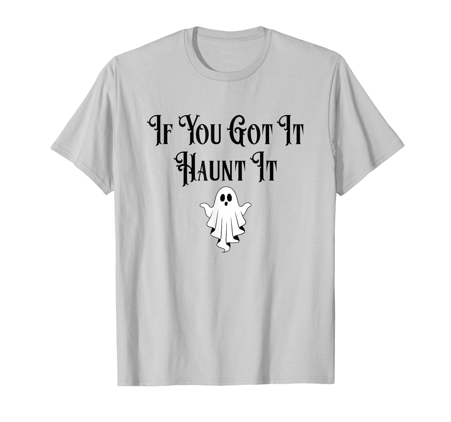 If You Got It Haunt It Funny Halloween Ghost T-Shirt