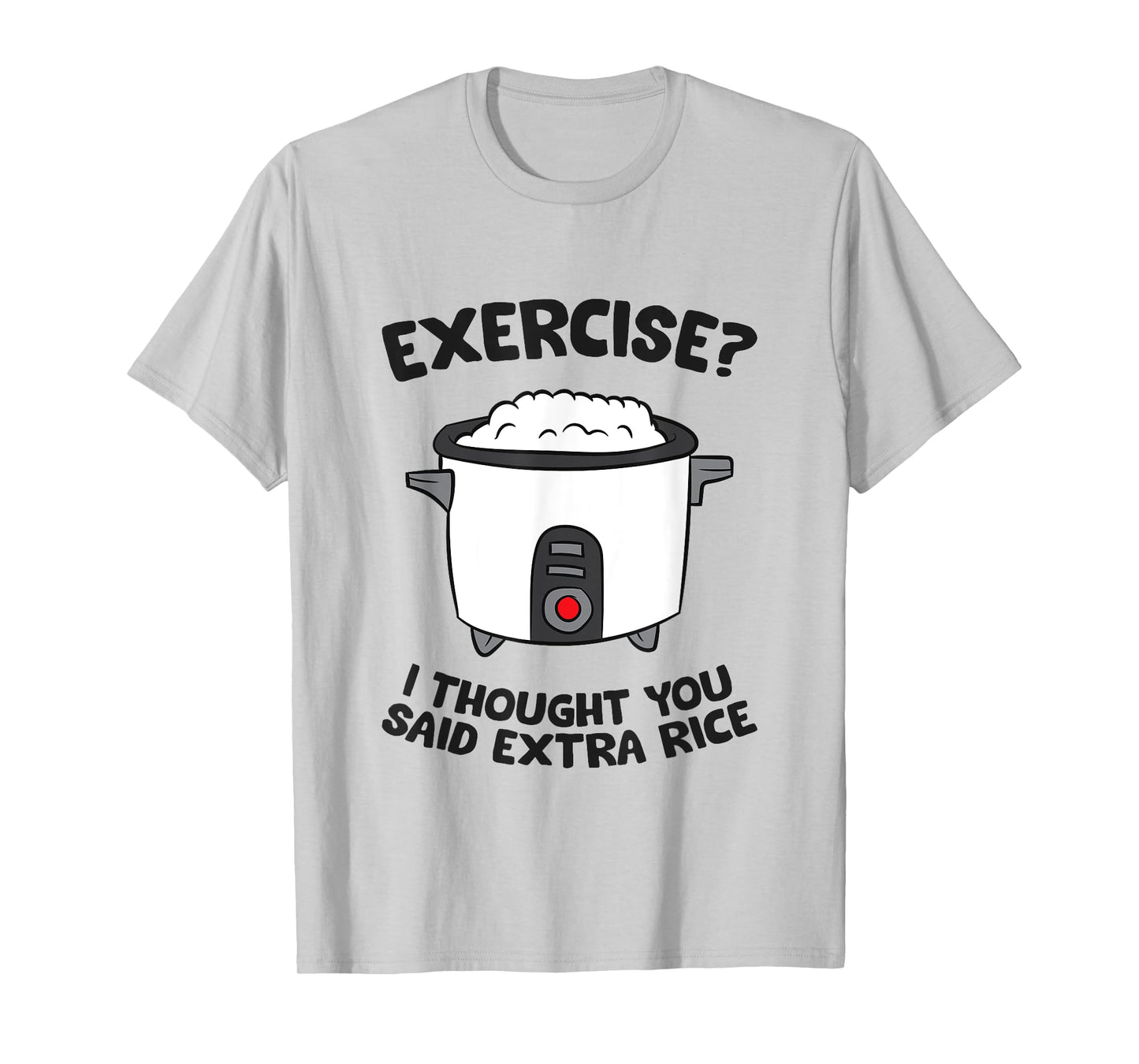 Funny Gym Exercise I Thought You Said Extra Rice T-Shirt