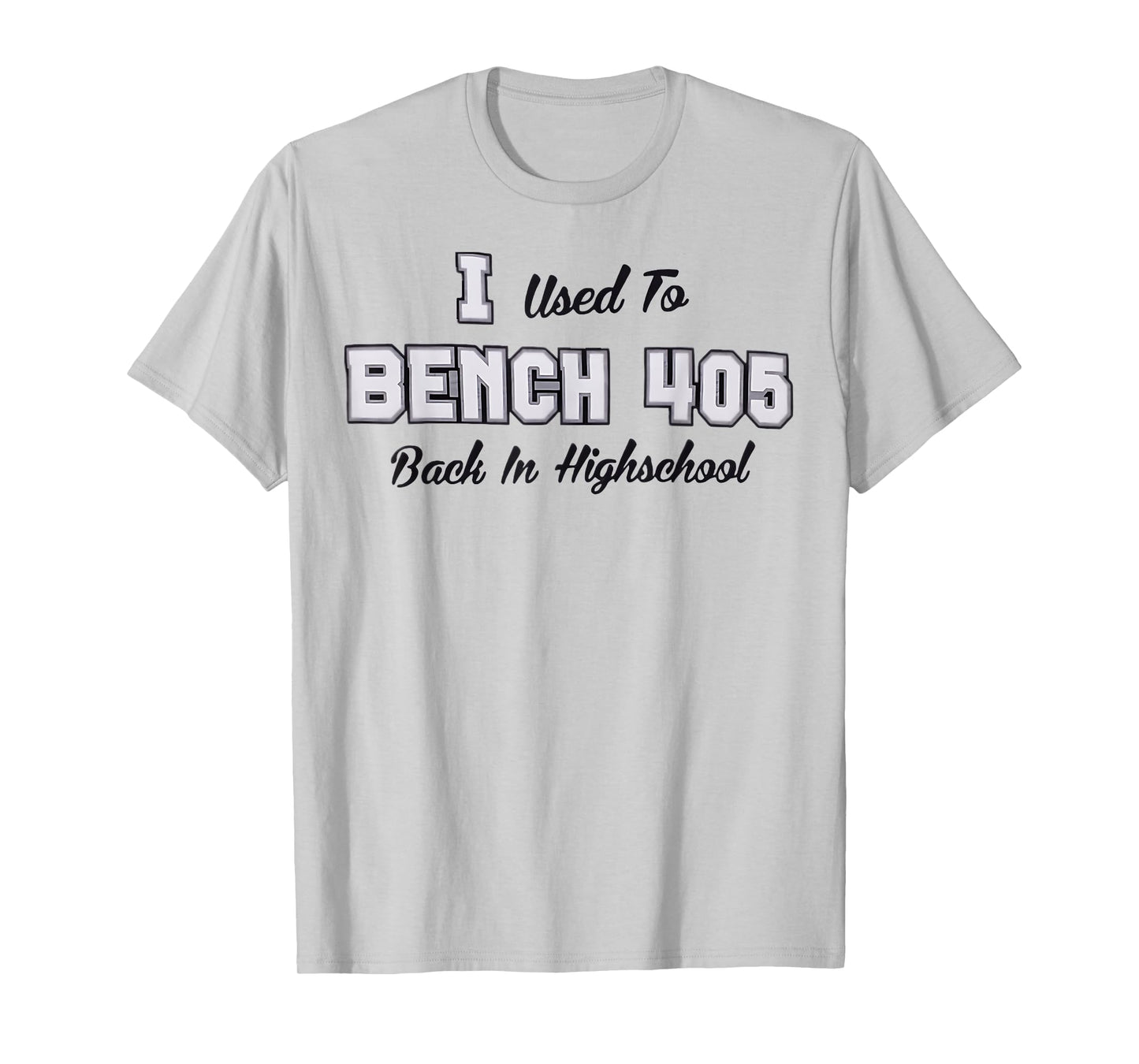 Top that says - I Used to BENCH 405 in HIGH SCHOOL | Funny T-Shirt