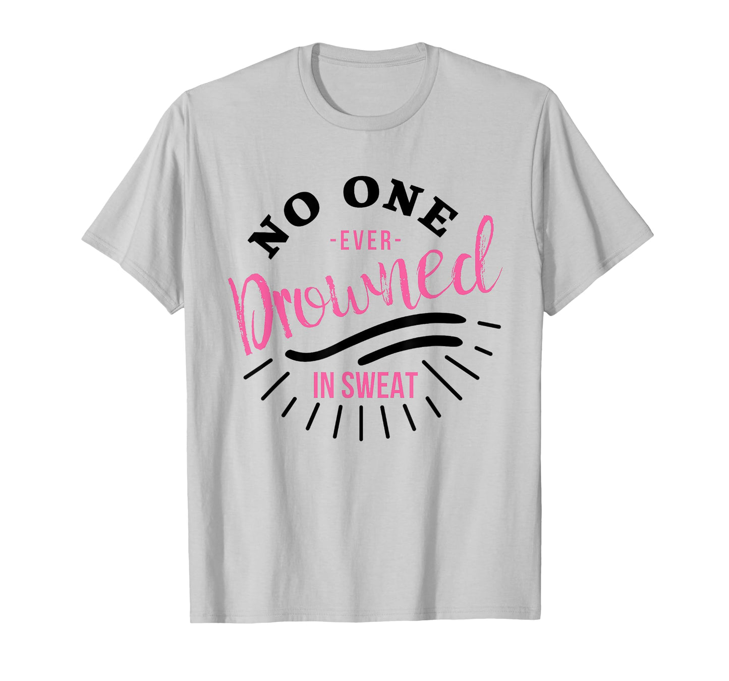 No One Ever Drowned In Sweat T-Shirt