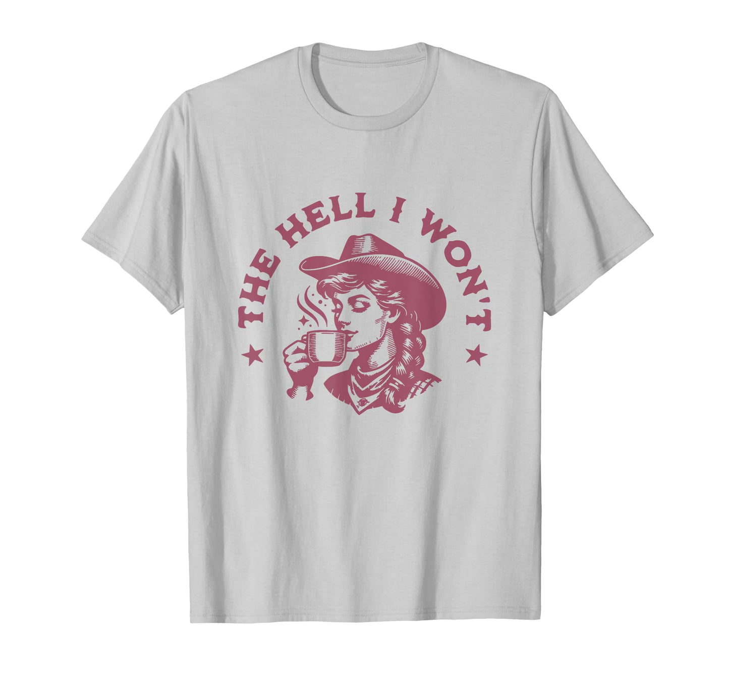 The Hell I Won't Cowboy Hat Country Vintage Coffee Cowgirl T-Shirt