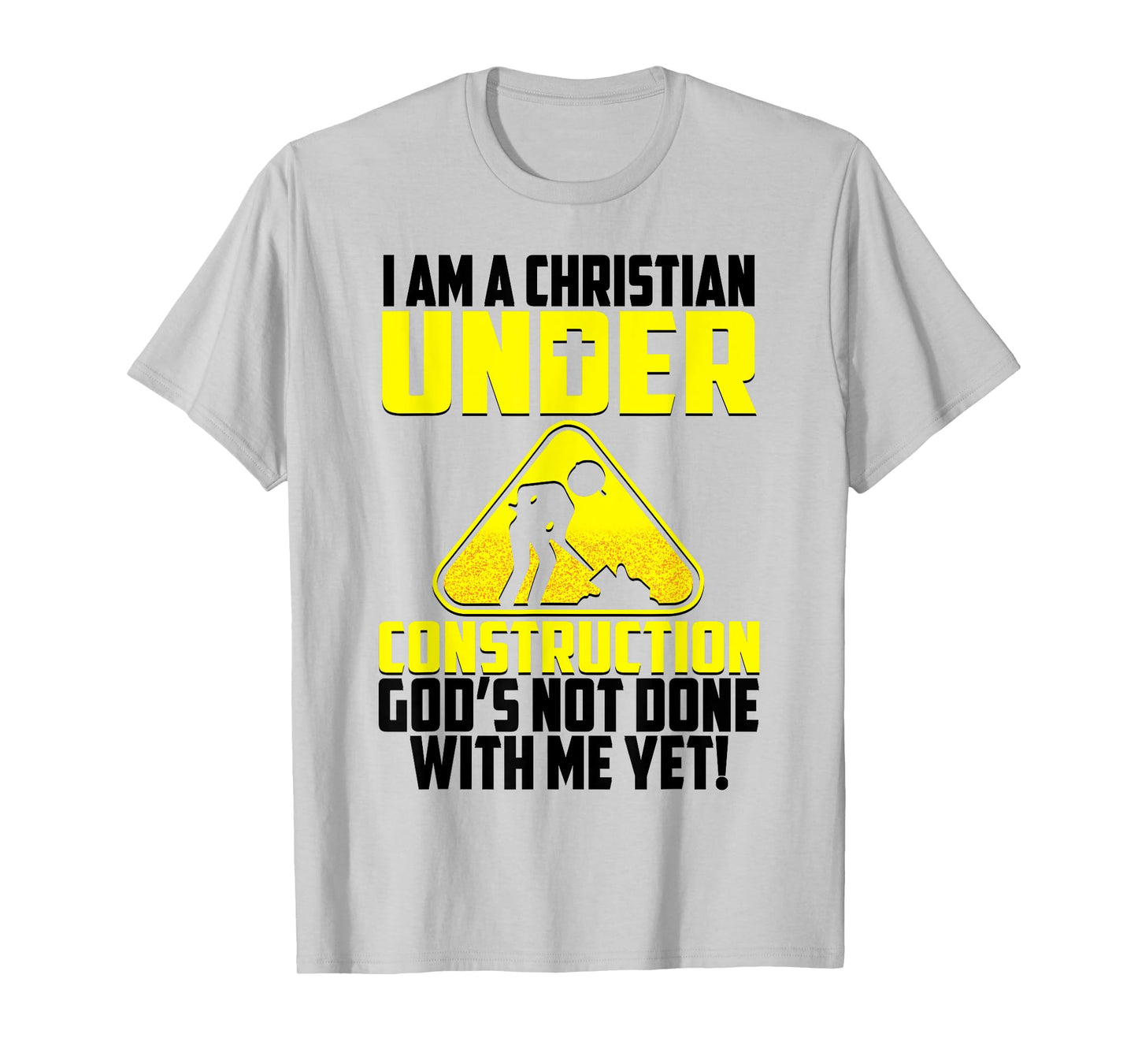 I'm A Christian Under Contruction God's Not Done With Me Yet T-Shirt