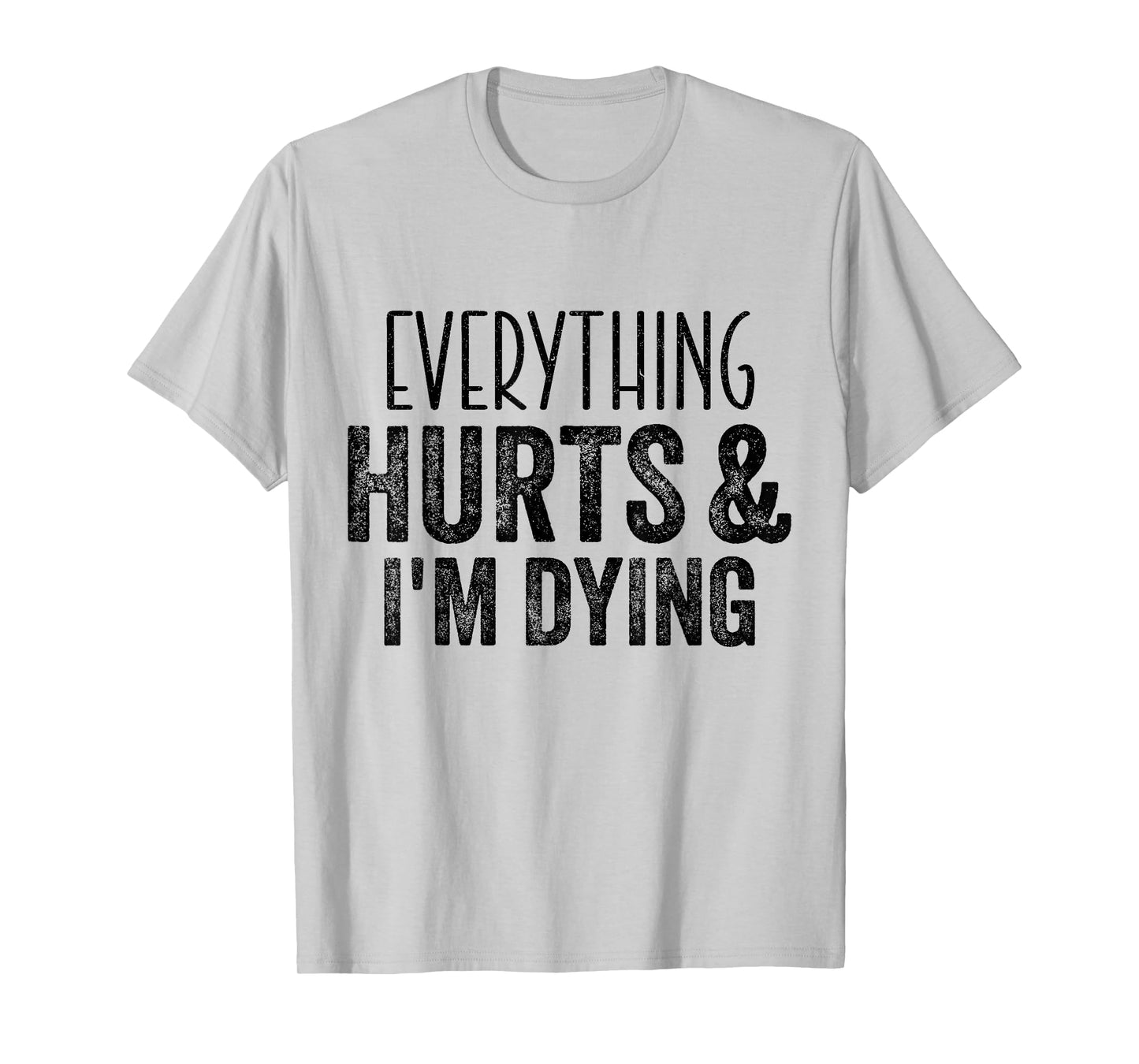 Everything Hurts And I'm Dying Funny Gym Workout Fitness T-Shirt