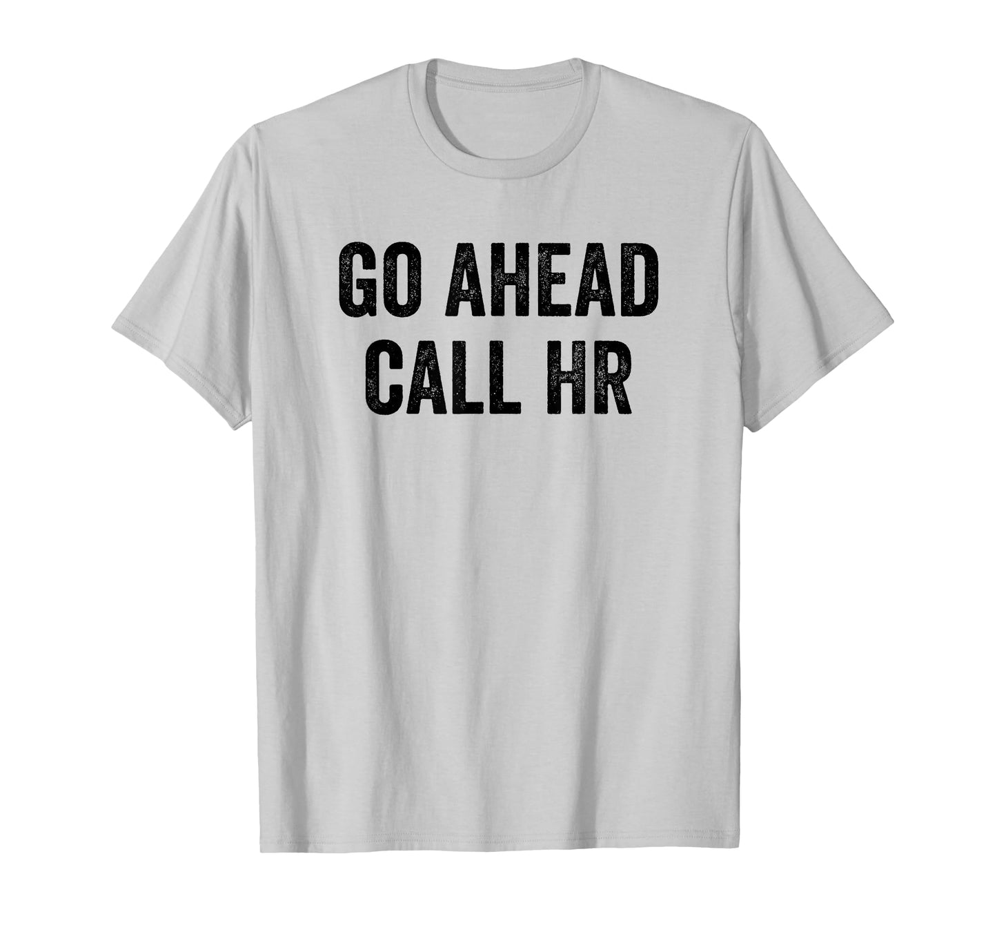 Go Ahead Call HR Funny Workplace T-Shirt