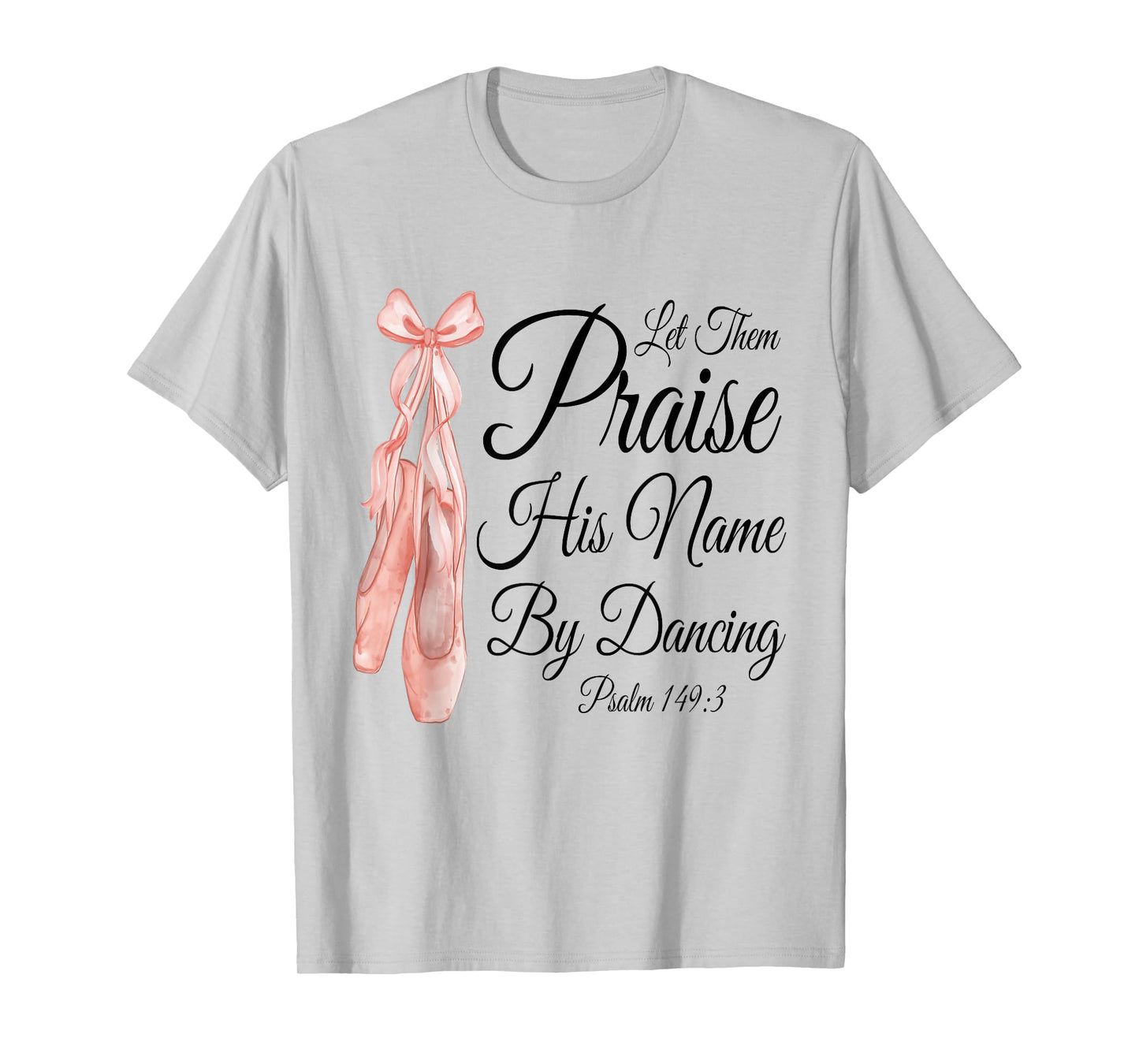 Let Them Praise His Name with Dancing, Cute Ballet Slippers T-Shirt