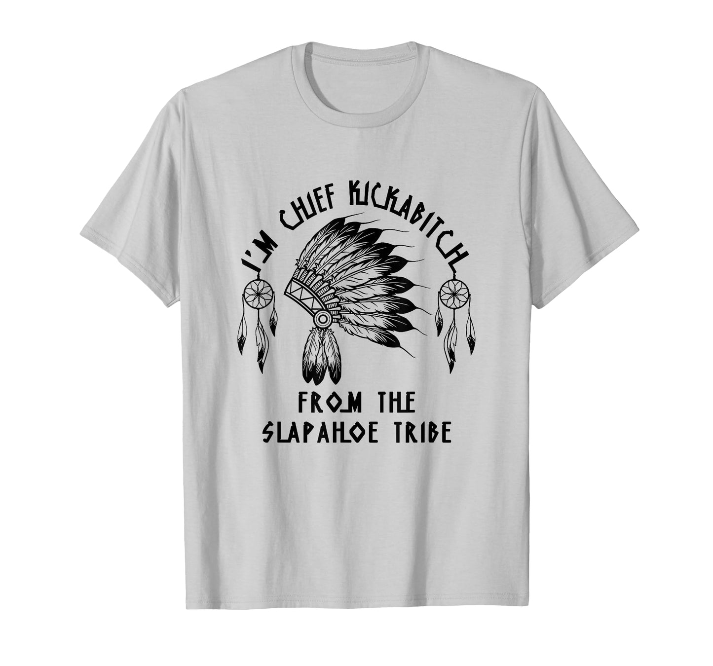 Funny I'm chief kickabitch from the slapahoe tribe T-Shirt