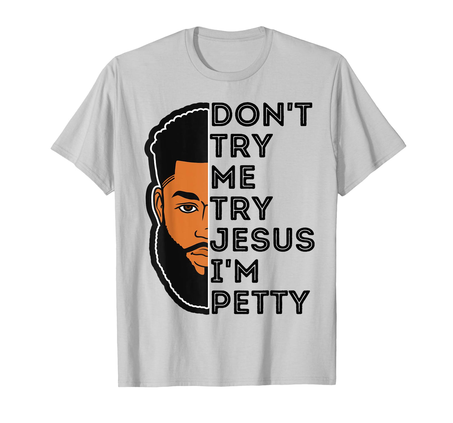 Don't Try Me Try Jesus I'm Petty Black Men Melanin King Fun T-Shirt