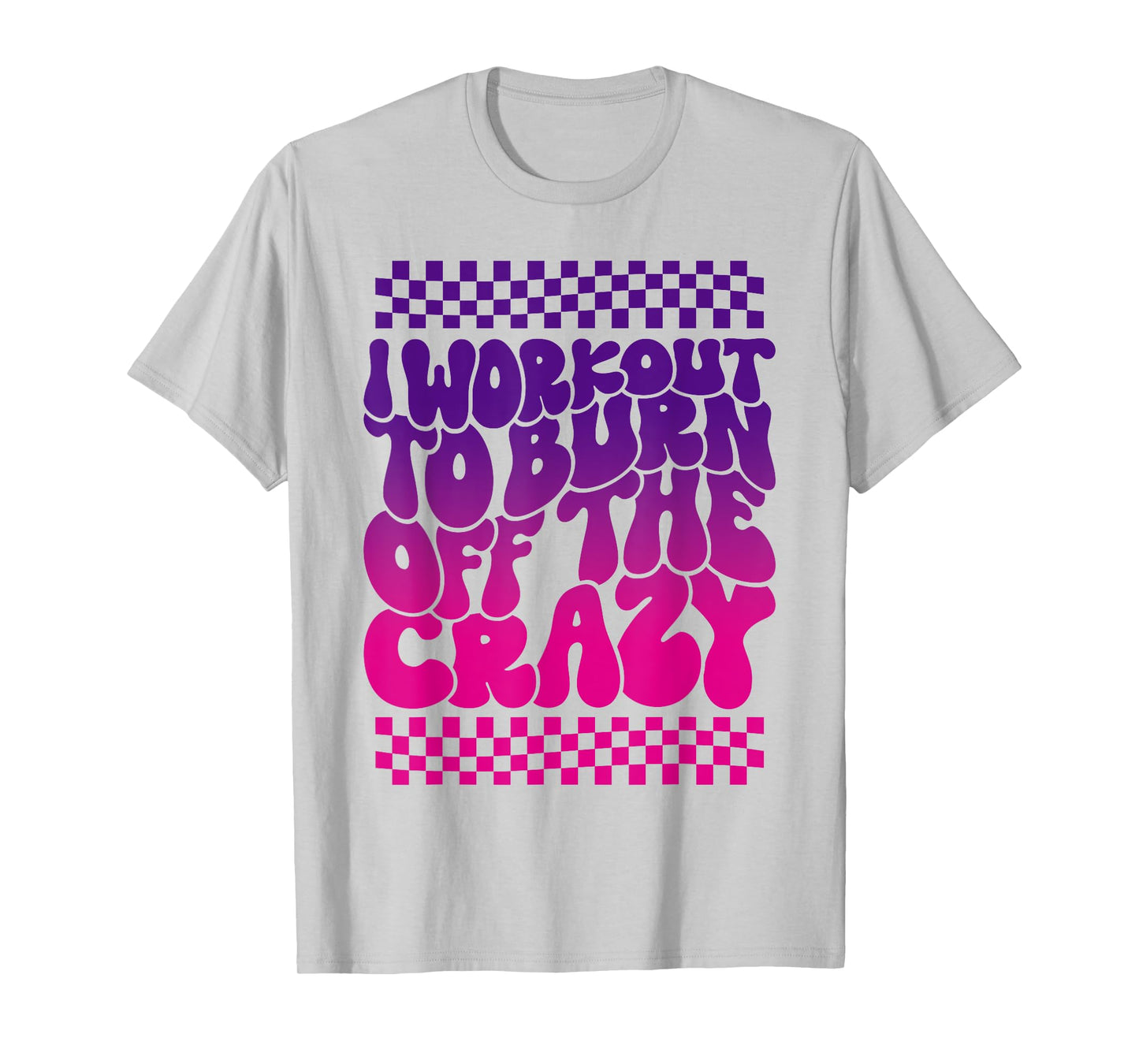 I Workout To Burn Off The Crazy Funny Gym For Women T-Shirt