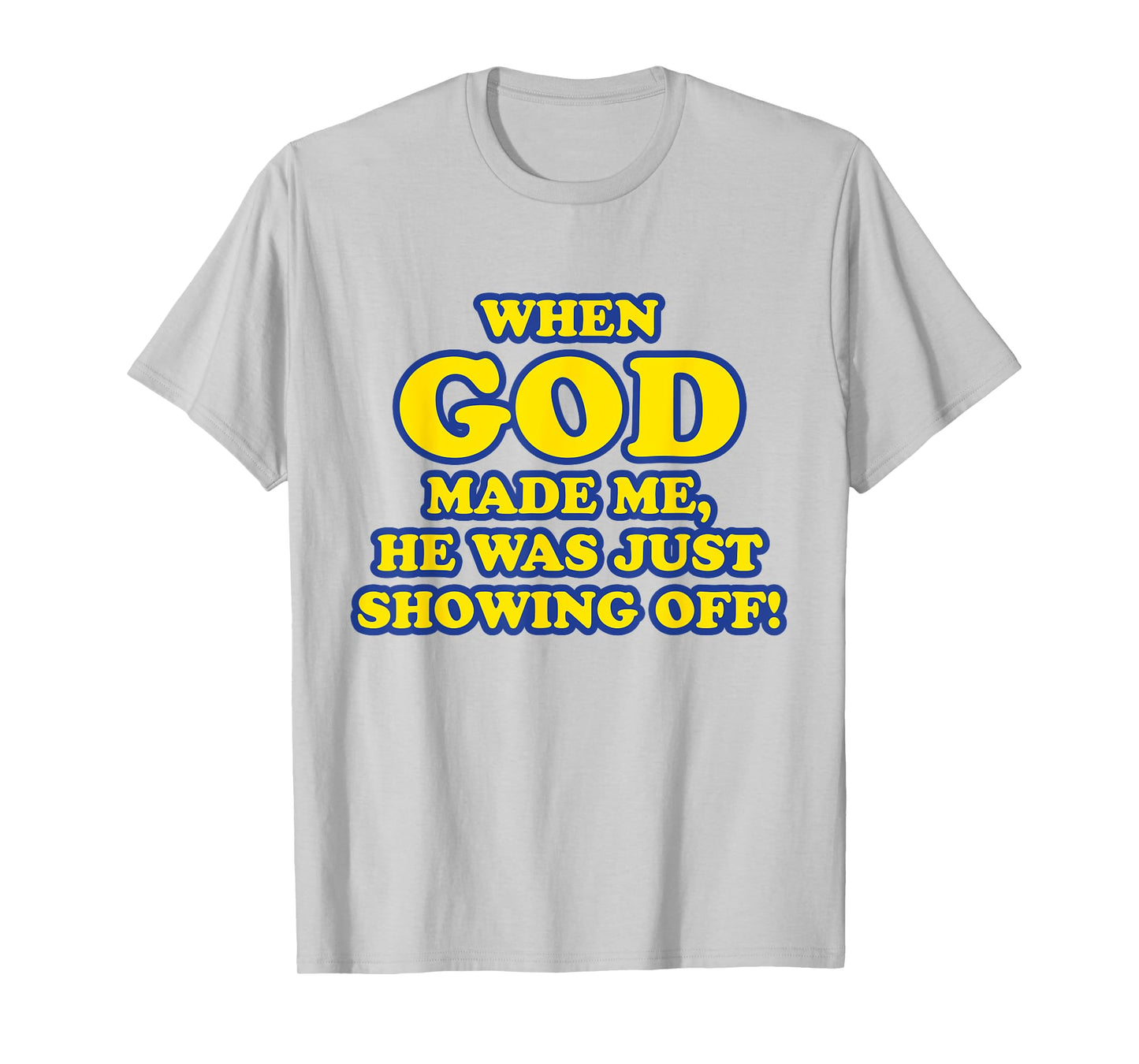 When God Made Me He Was Just Showing Off T-Shirt T-Shirt