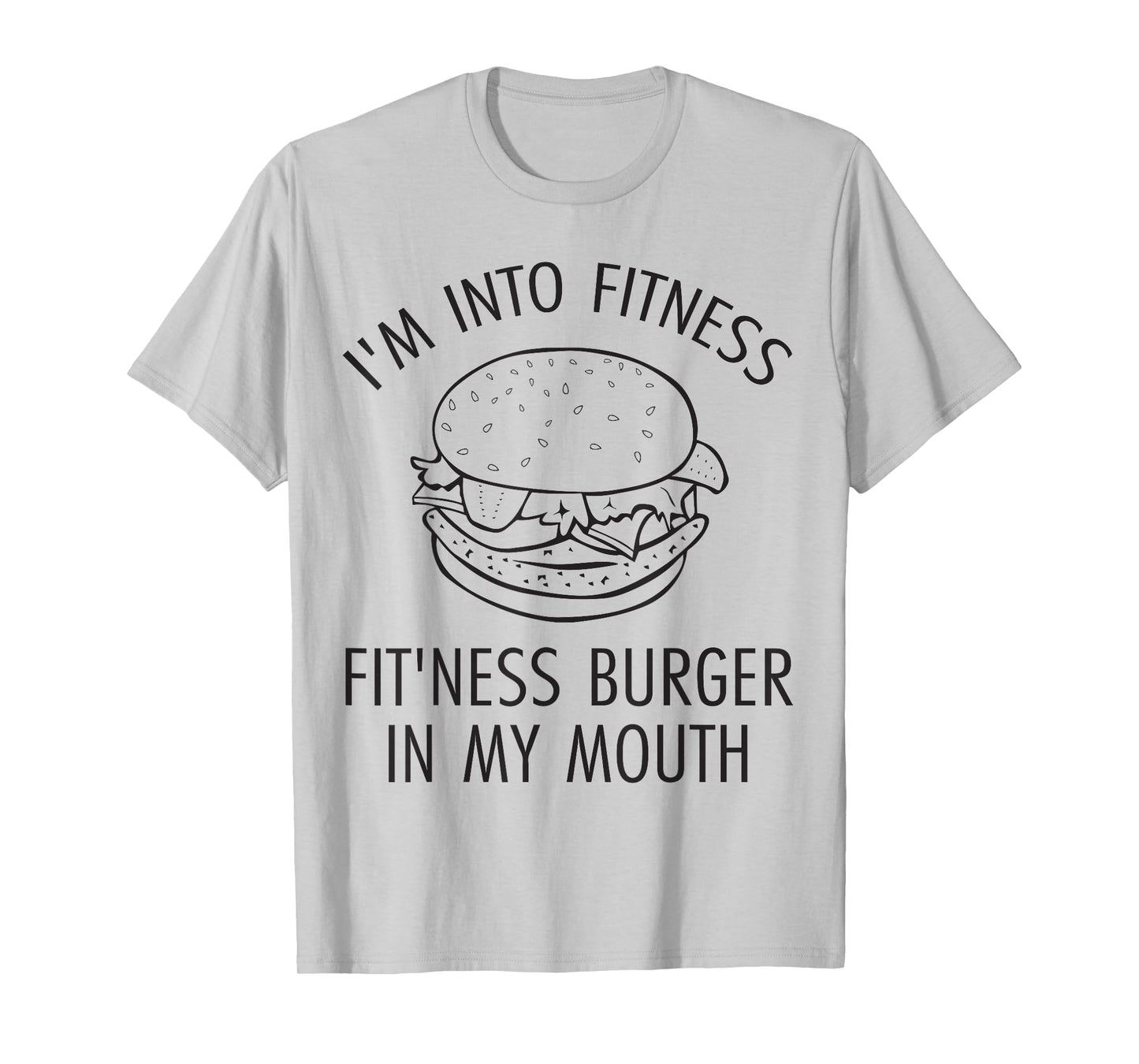 I'm Into Fitness, Fitness Burger In My Mouth - Gym T-Shirt T-Shirt