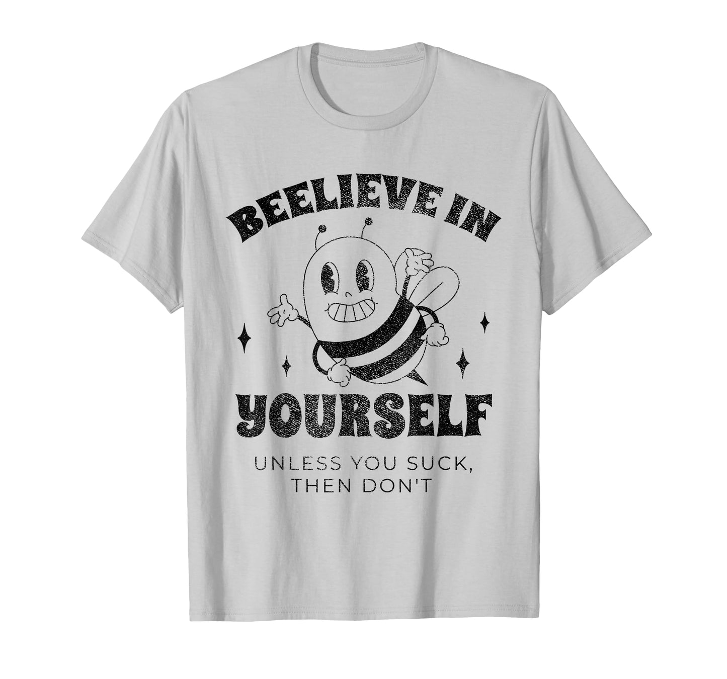 Beelieve in Yourself Unless You Suck Funny Adult Humor Meme T-Shirt