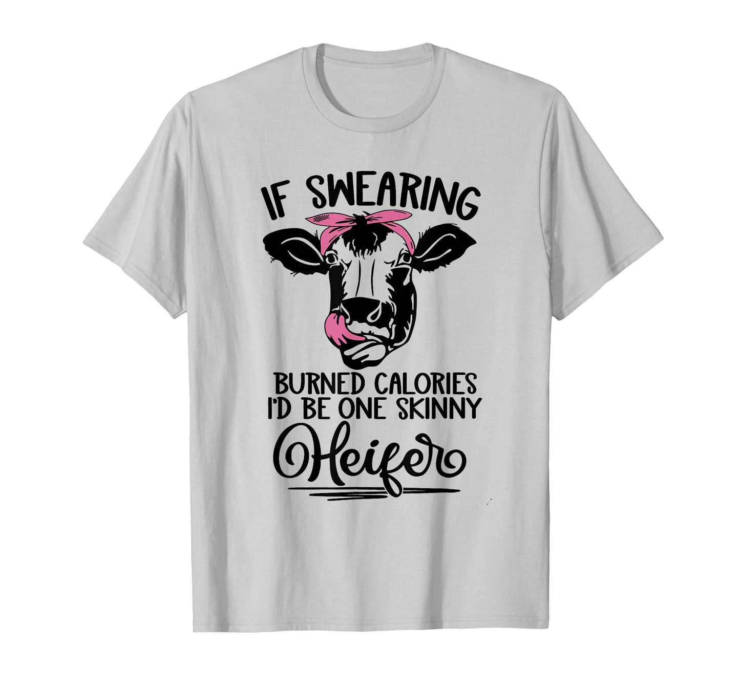 If Swearing Burned Calories I'd Be One Skinny Heifer Funny T-Shirt
