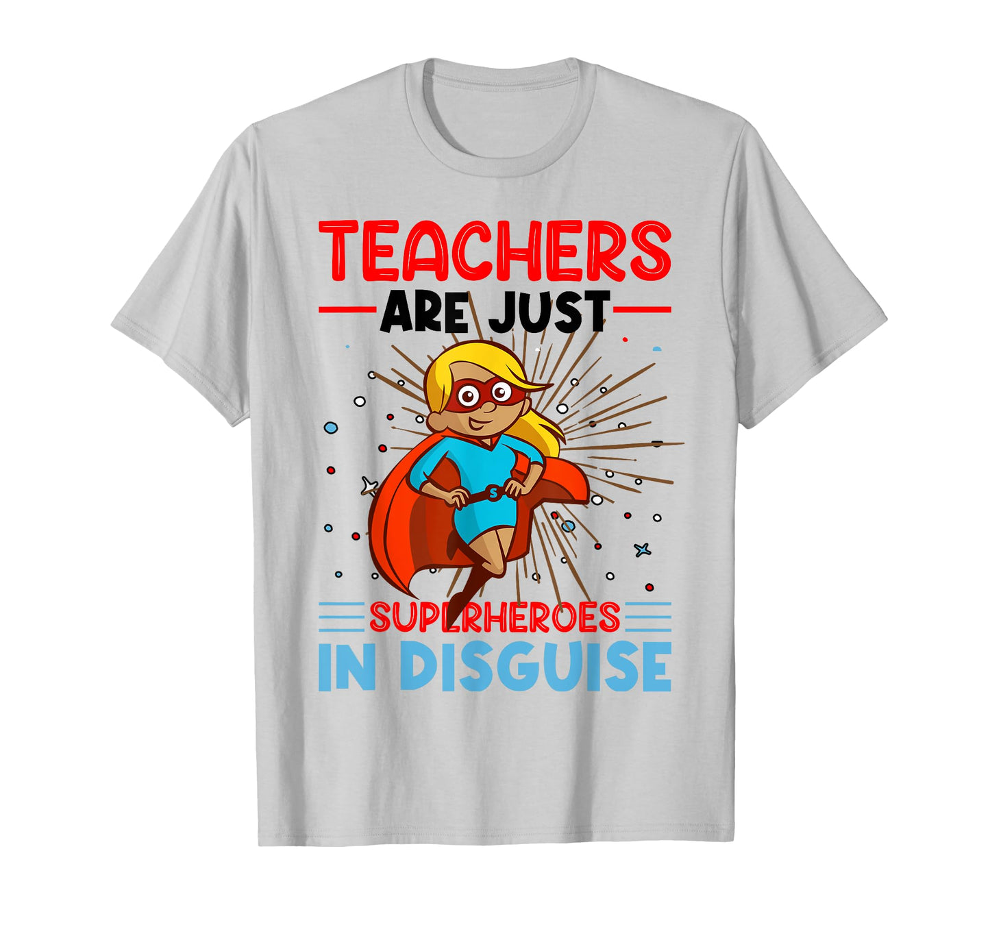 Teachers Are Just Superheroes In Disguise Teacher T-Shirt