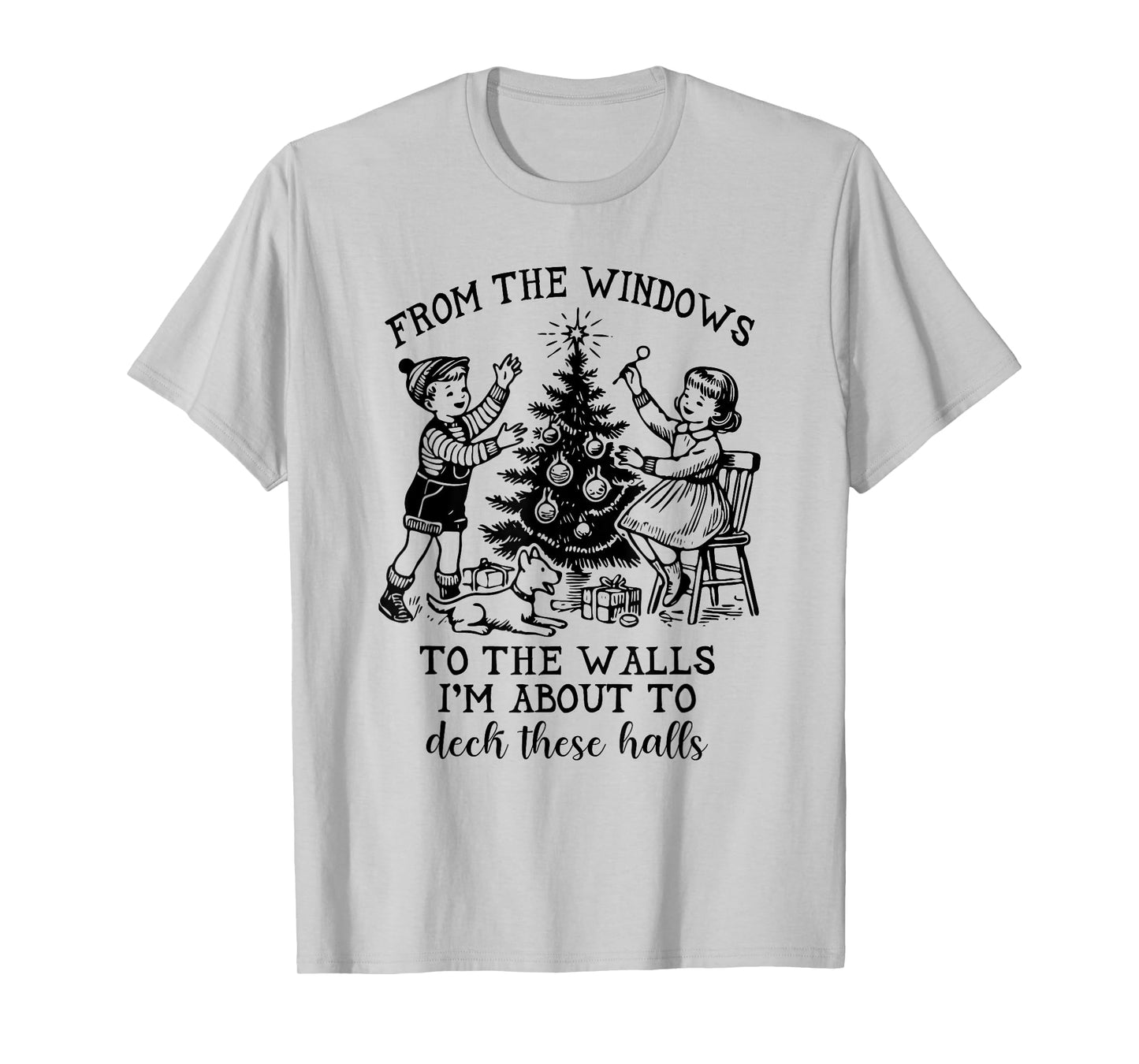 From The Windows To The Walls I'm About To Deck These Halls T-Shirt