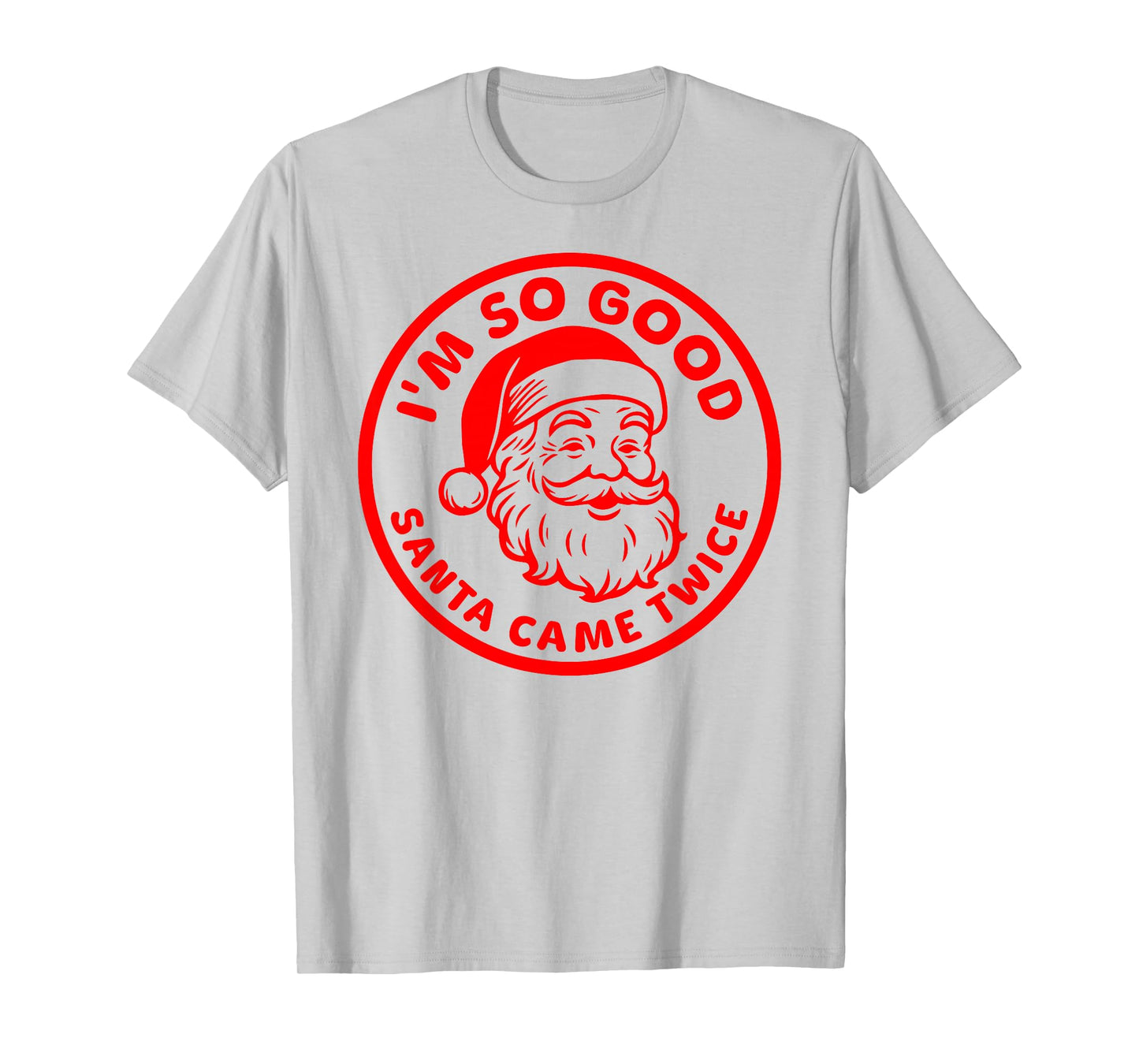 I'm SO Good Santa Came Twice Funny Adult Inappropriate Santa T-Shirt