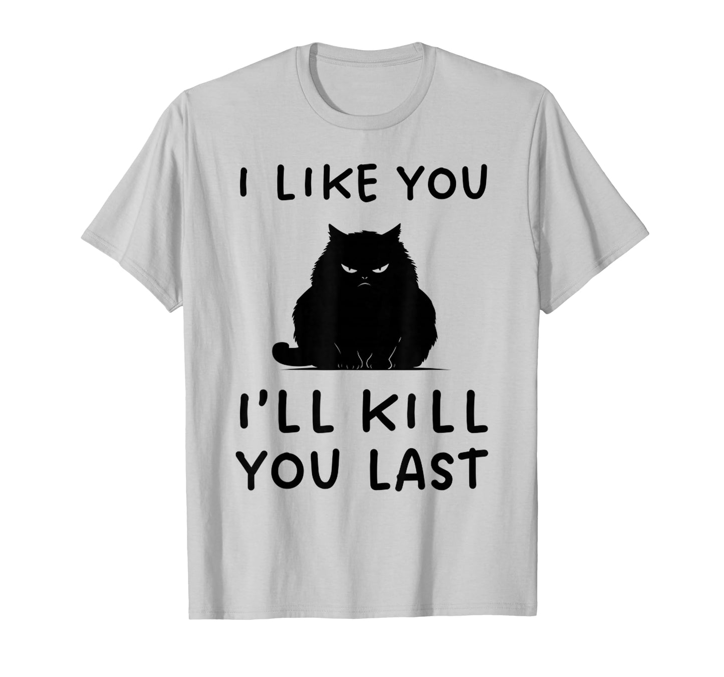 Funny I Like You I’ll Kill You Last Black Cat Cute Cat Tee T-Shirt