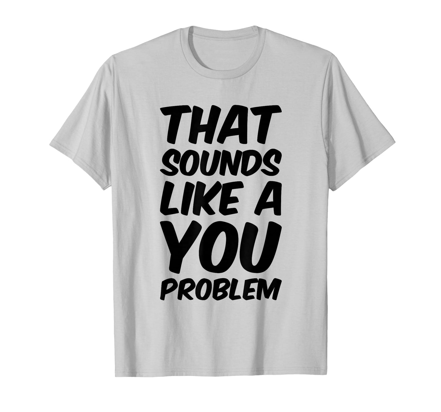 That Sounds Like A You Problem Cool Quote T-Shirt