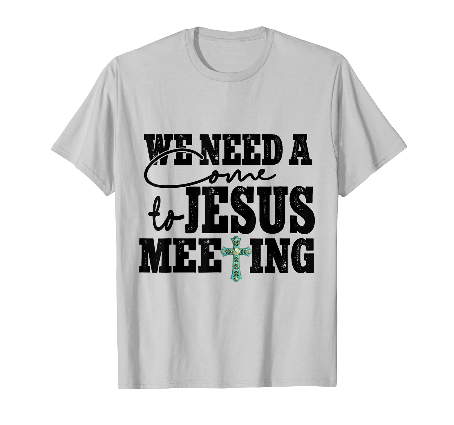 We Need A Come To Jesus Meeting T-Shirt
