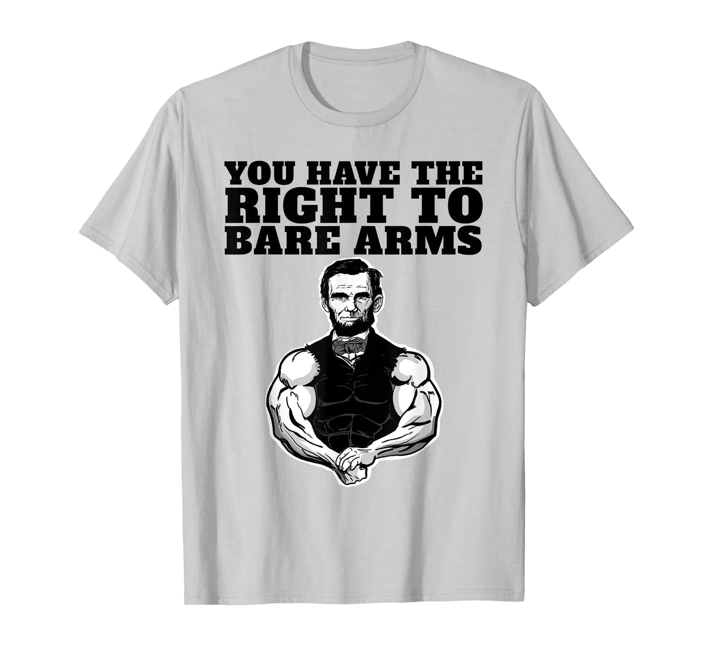 You Have the right to bare arms funny Abraham Lincoln T-Shirt