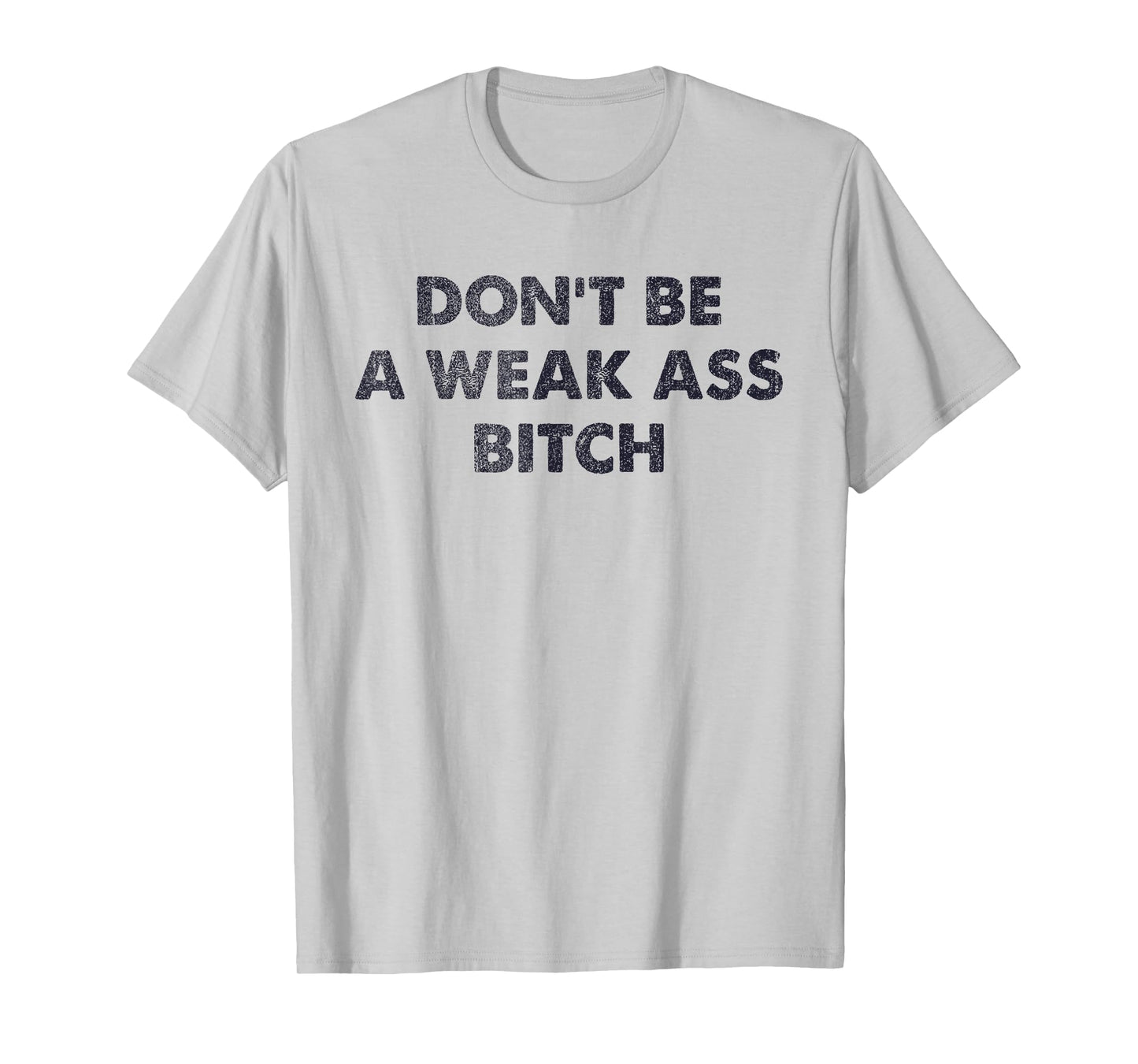 Don't Be A Weak Ass Bitch Strong Attitude Empowerment T-Shirt