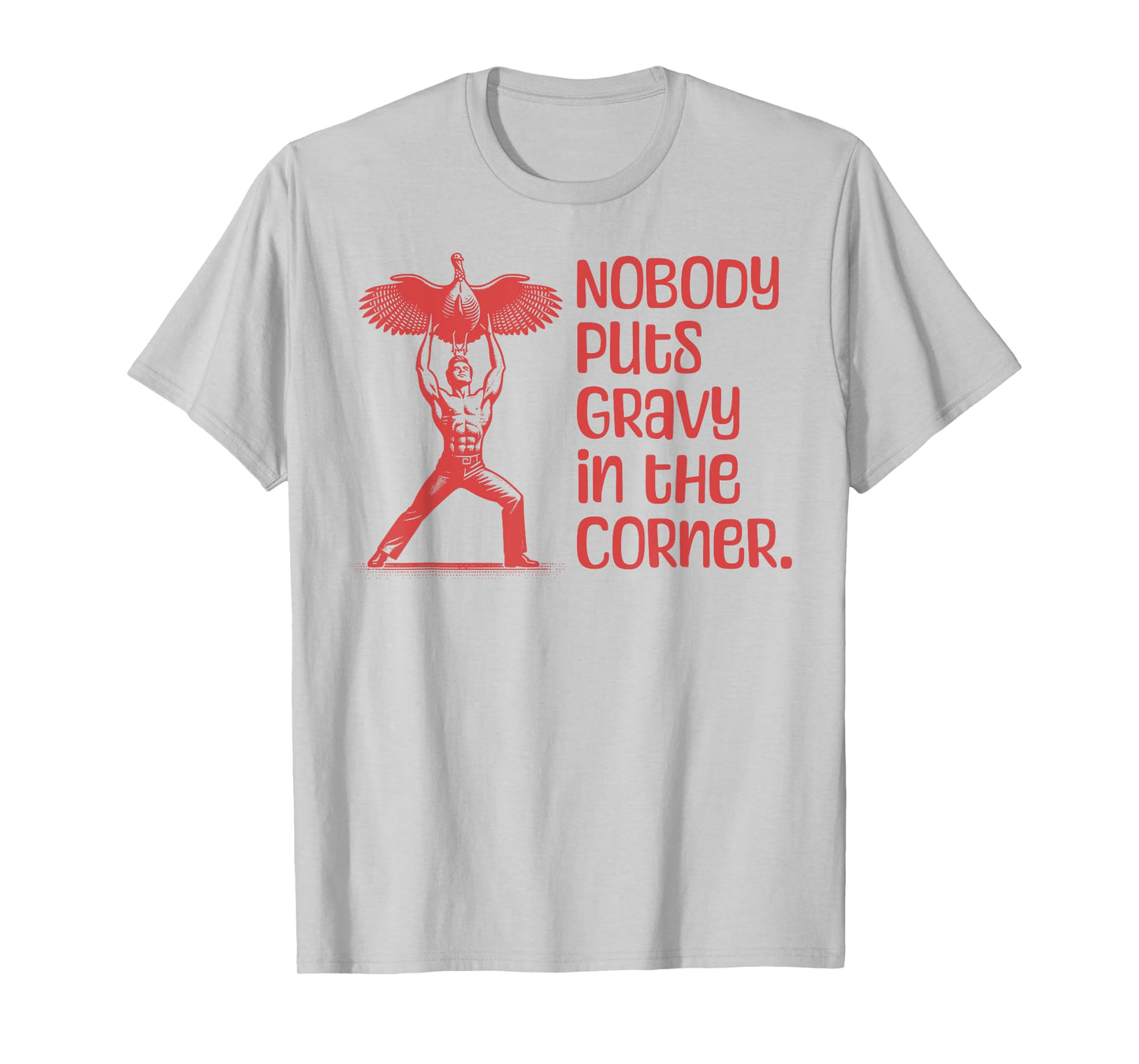 NOBODY PUTS GRAVY IN THE CORNER Thanksgiving Dinner Turkey T-Shirt