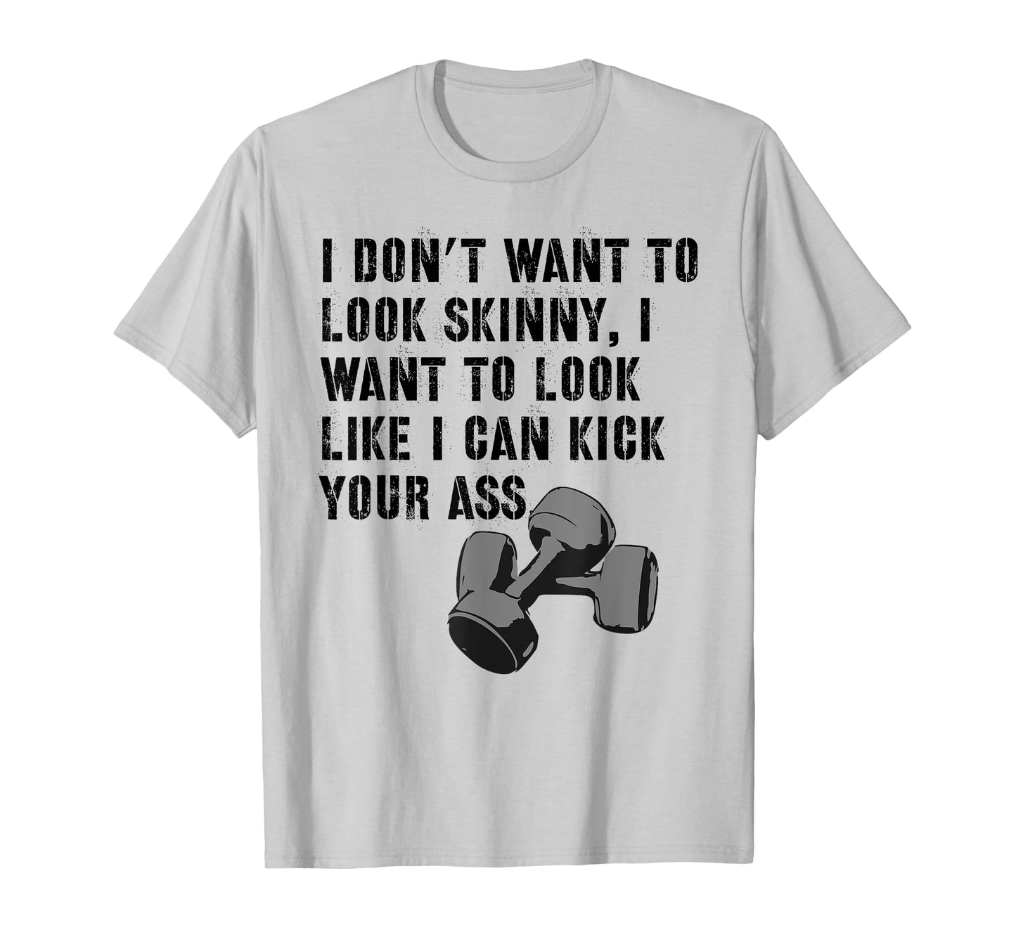 I Don't Want To Look Skinny Funny Workout Kick Your Gym Ass T-Shirt