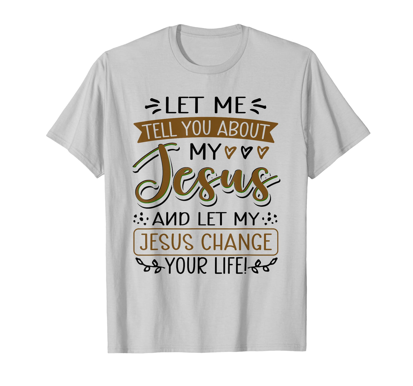 Let Me Tell You About My Jesus And Jesus Change Your Life T-Shirt
