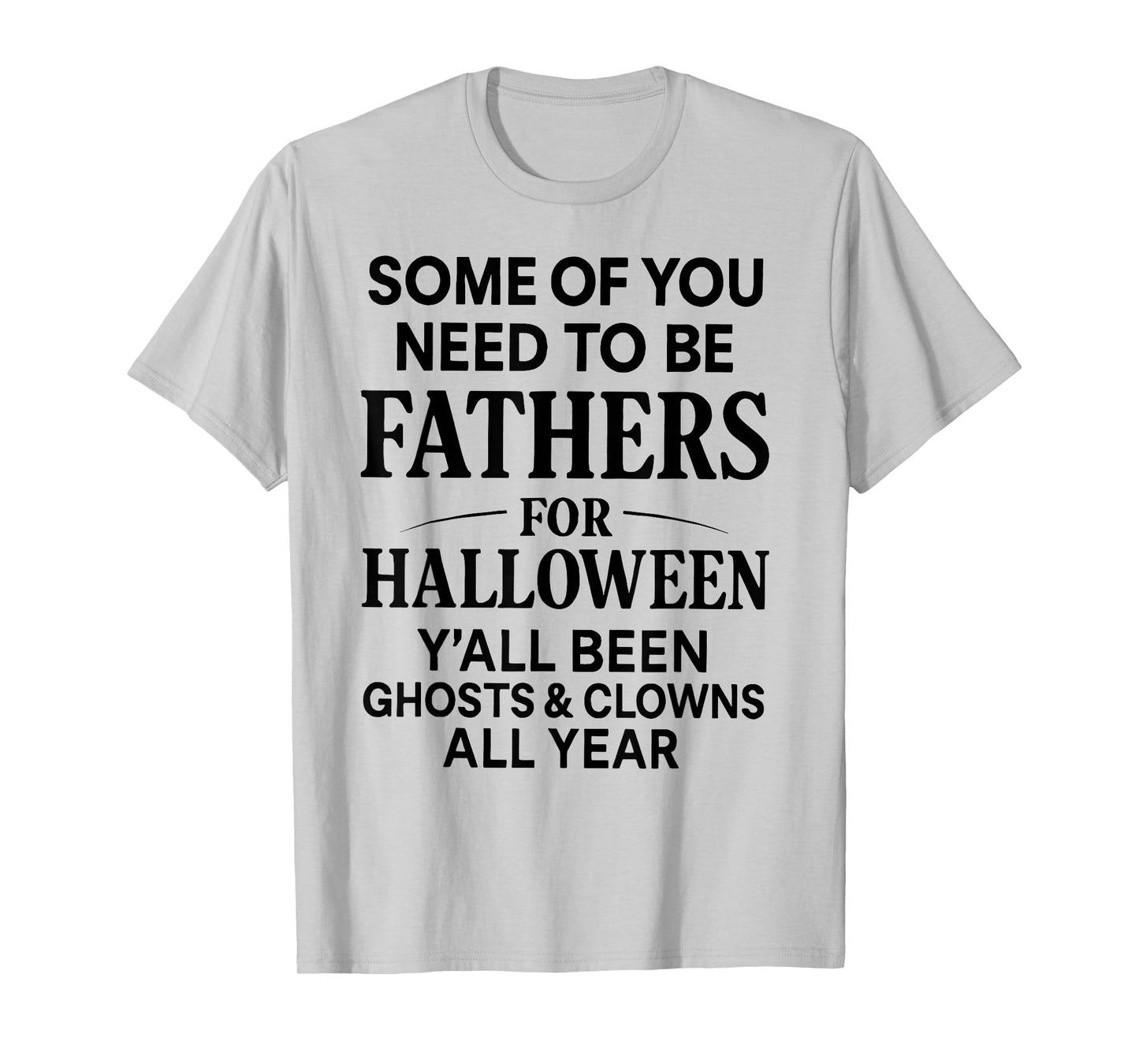 Some of You Need to Be Fathers for Halloween Funny Saying T-Shirt