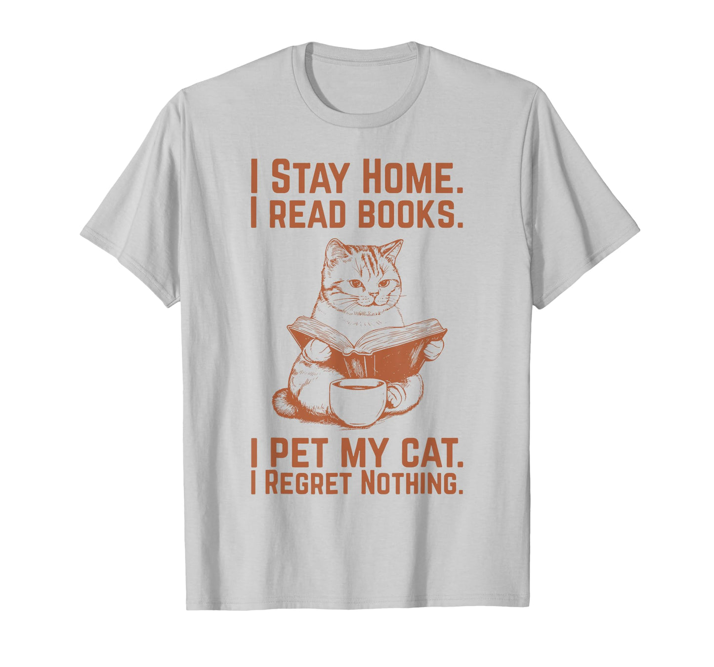 I Stay Home I Read Books I Pet My Cat I Regret Nothing T-Shirt