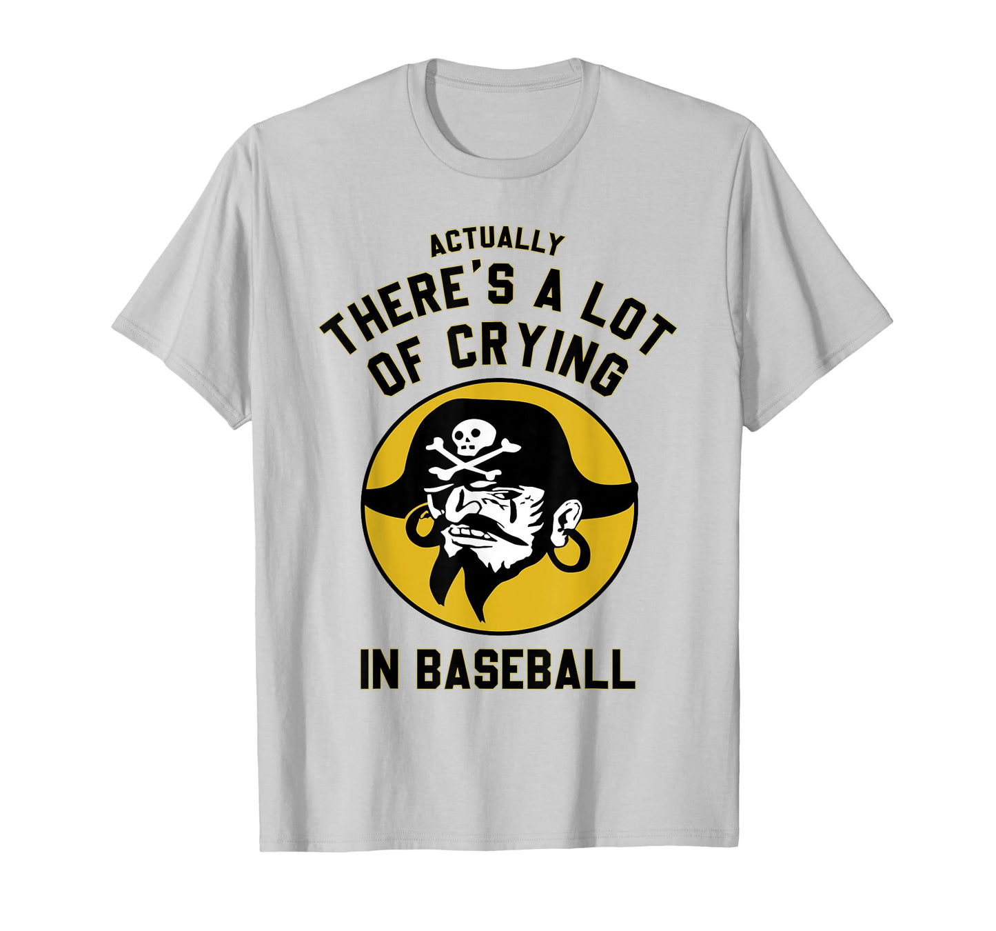 Actually There A Lot Of Crying In Baseball Lovers Pirate T-Shirt
