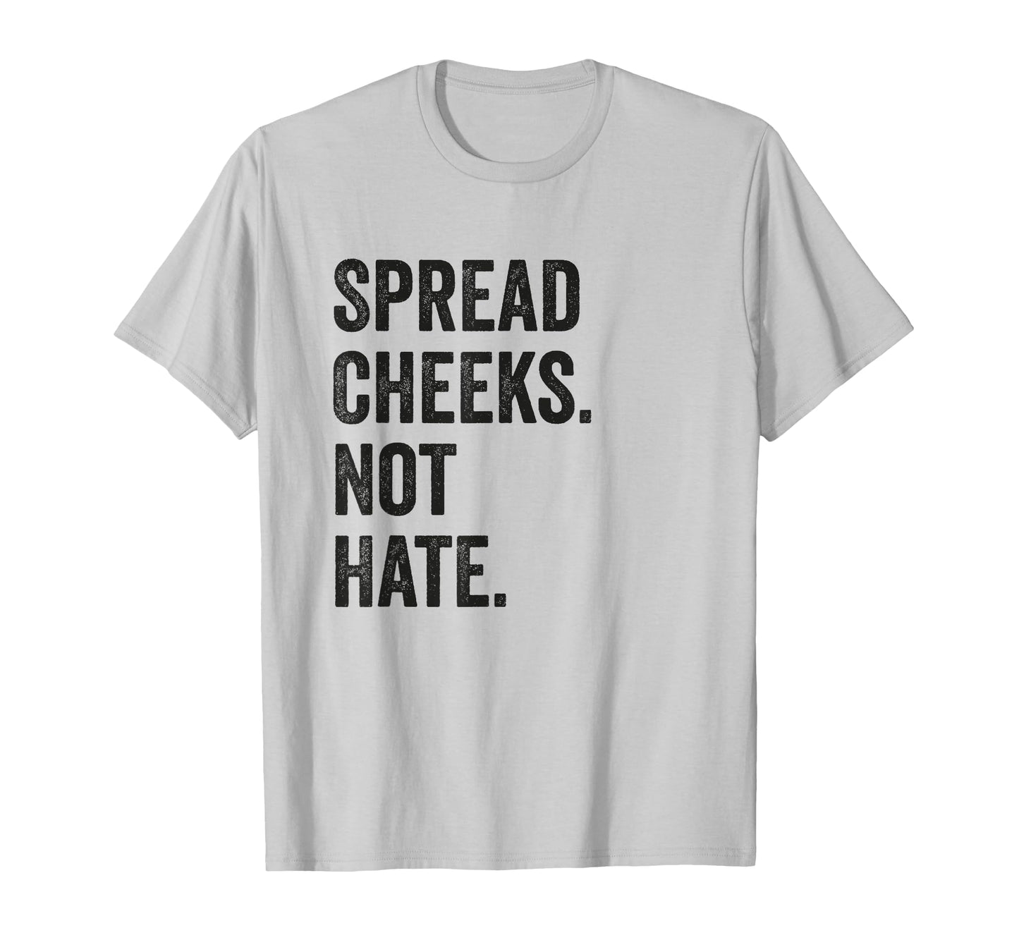 Spread Cheeks Not Hate Funny Gym Fitness and Workout T-Shirt