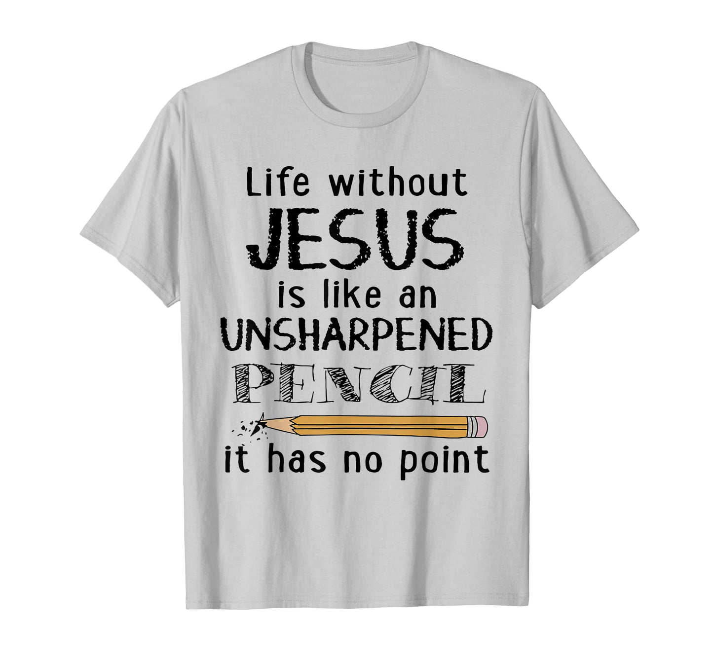 Life Without Jesus Is Like Unsharpened Pencil Has No Point T-Shirt