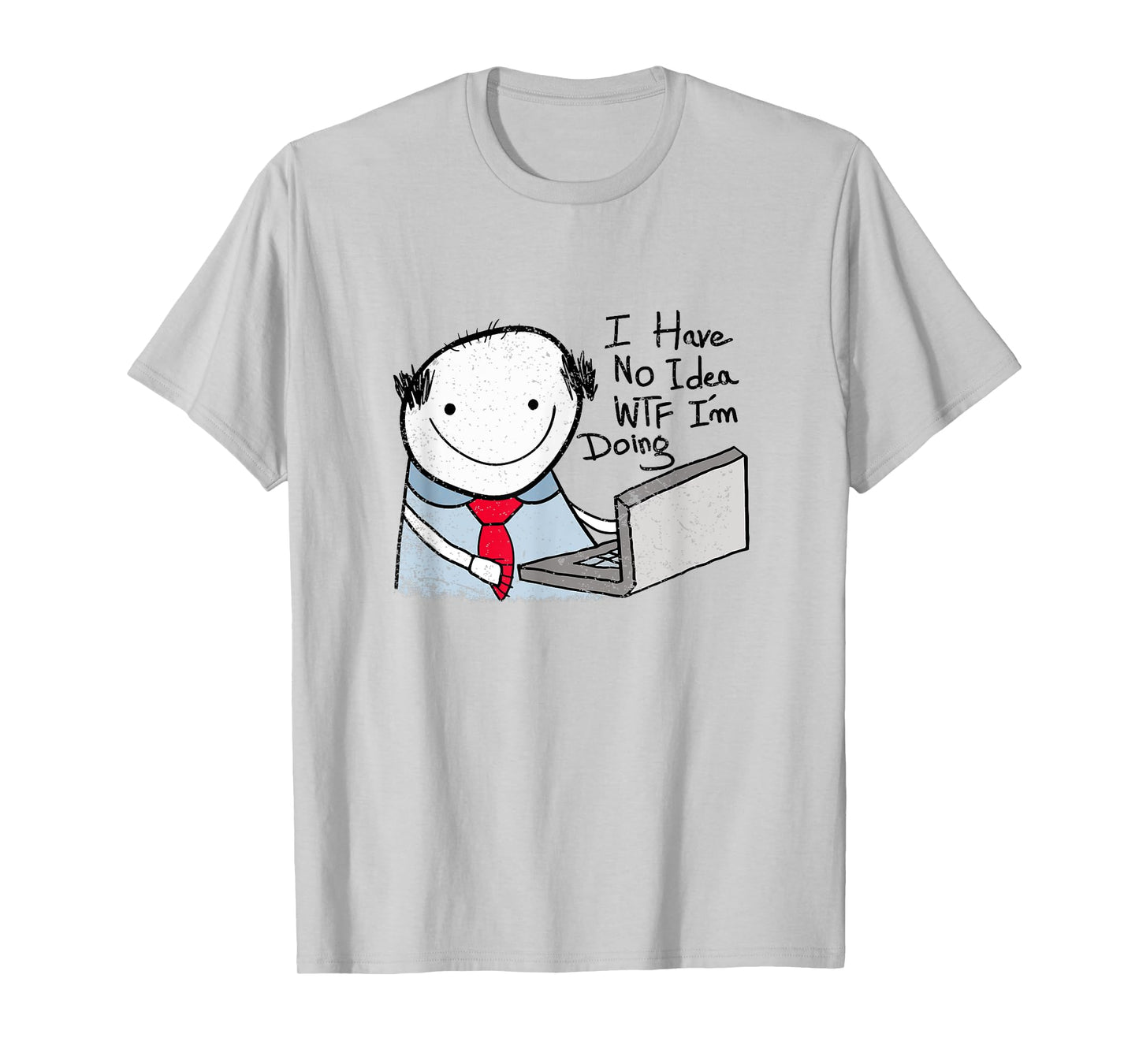 I Have No Idea WTF I'm Doing Sarcastic Funny Office T-Shirt