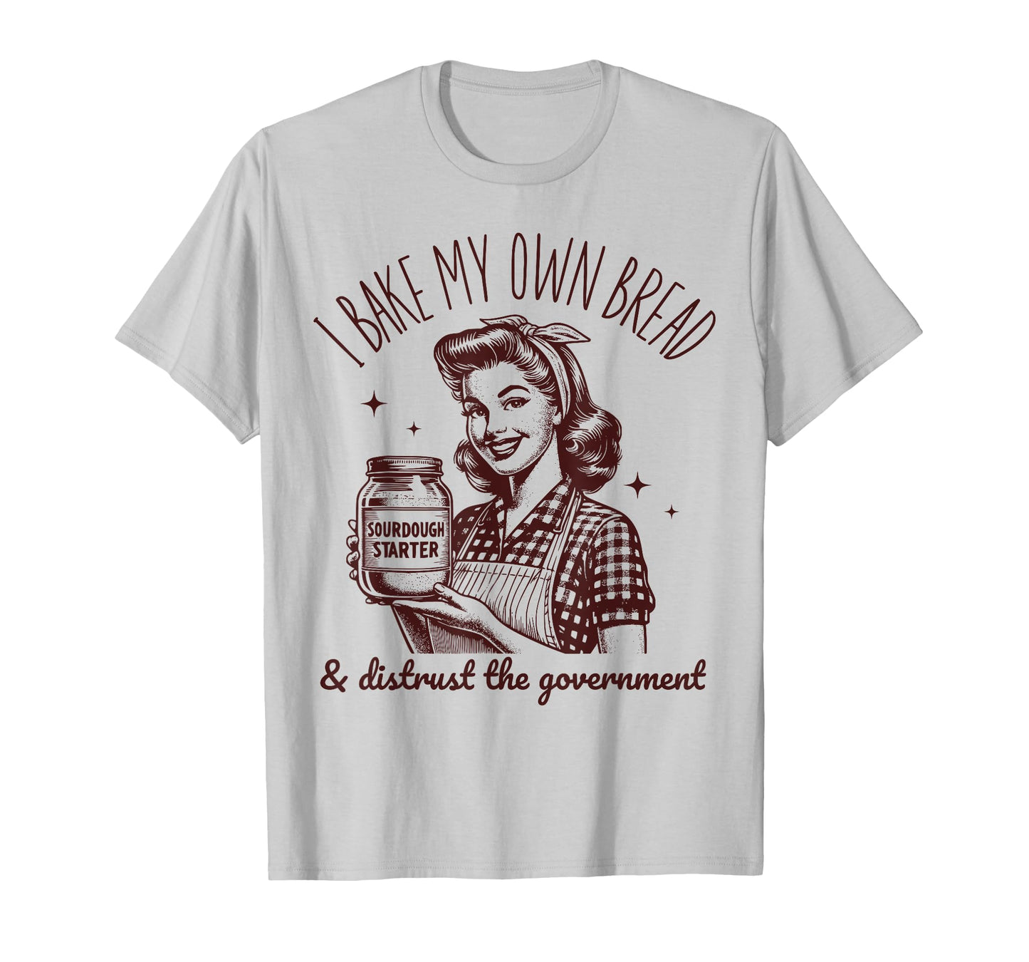 I Bake My Own Bread Funny Sourdough Starter Vintage Ironic T-Shirt
