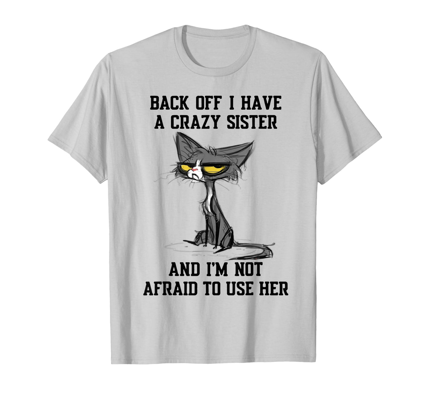 Cat Back Off I Have A Crazy Sister And I'm Not Afraid To Use T-Shirt